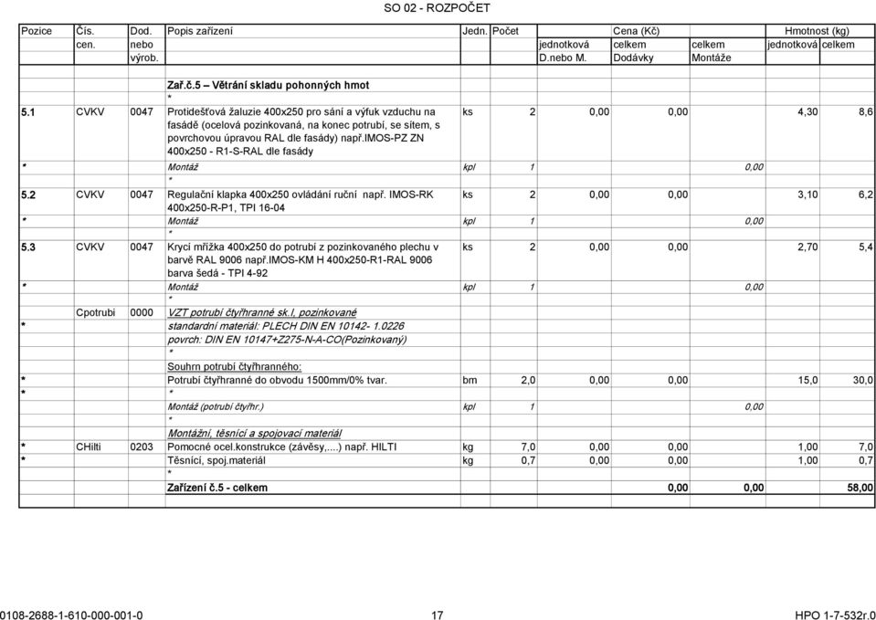 imos-pz ZN 400x250 - R1-S-RAL dle fasády Montáž kpl 1 0,00 5.2 CVKV 0047 Regulační klapka 400x250 ovládání ruční např. IMOS-RK ks 2 0,00 0,00 3,10 6,2 400x250-R-P1, TPI 16-04 Montáž kpl 1 0,00 5.
