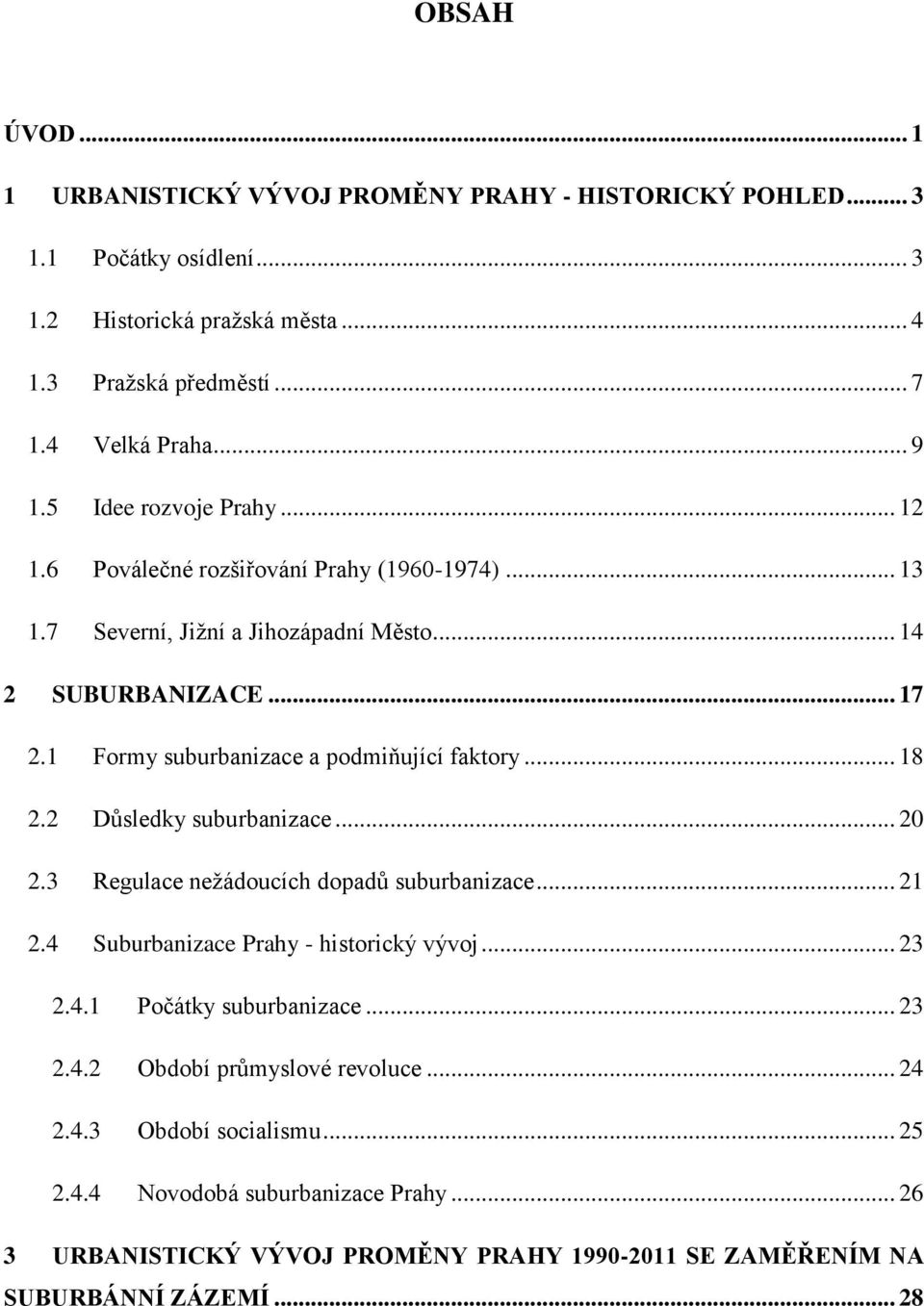 1 Formy suburbanizace a podmiňující faktory... 18 2.2 Dŧsledky suburbanizace... 20 2.3 Regulace neţádoucích dopadŧ suburbanizace... 21 2.4 Suburbanizace Prahy - historický vývoj... 23 2.