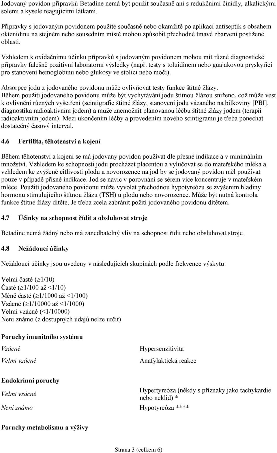 Vzhledem k oxidačnímu účinku přípravků s jodovaným povidonem mohou mít různé diagnostické přípravky falešně pozitivní laboratorní výsledky (např.