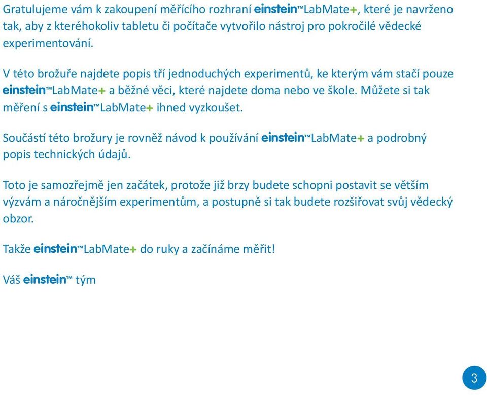 Můžete si tak měření s einstein LabMate+ ihned vyzkoušet. Součástí této brožury je rovněž návod k používání einstein LabMate+ a podrobný popis technických údajů.