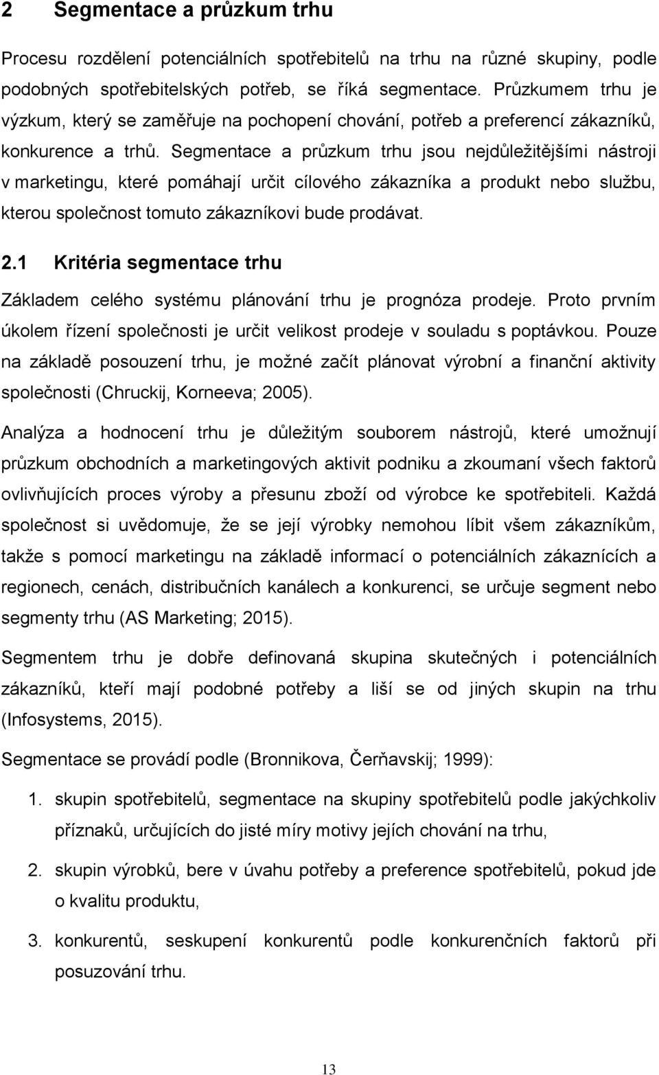 Segmentace a průzkum trhu jsou nejdůležitějšími nástroji v marketingu, které pomáhají určit cílového zákazníka a produkt nebo službu, kterou společnost tomuto zákazníkovi bude prodávat. 2.