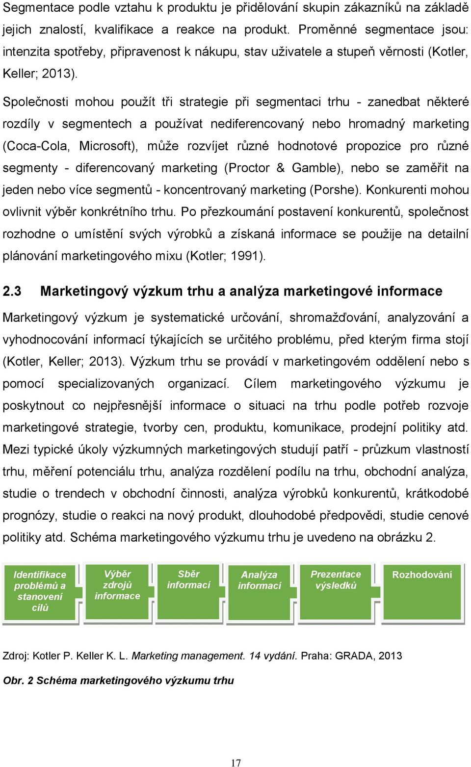 Společnosti mohou použít tři strategie při segmentaci trhu - zanedbat některé rozdíly v segmentech a používat nediferencovaný nebo hromadný marketing (Coca-Cola, Microsoft), může rozvíjet různé