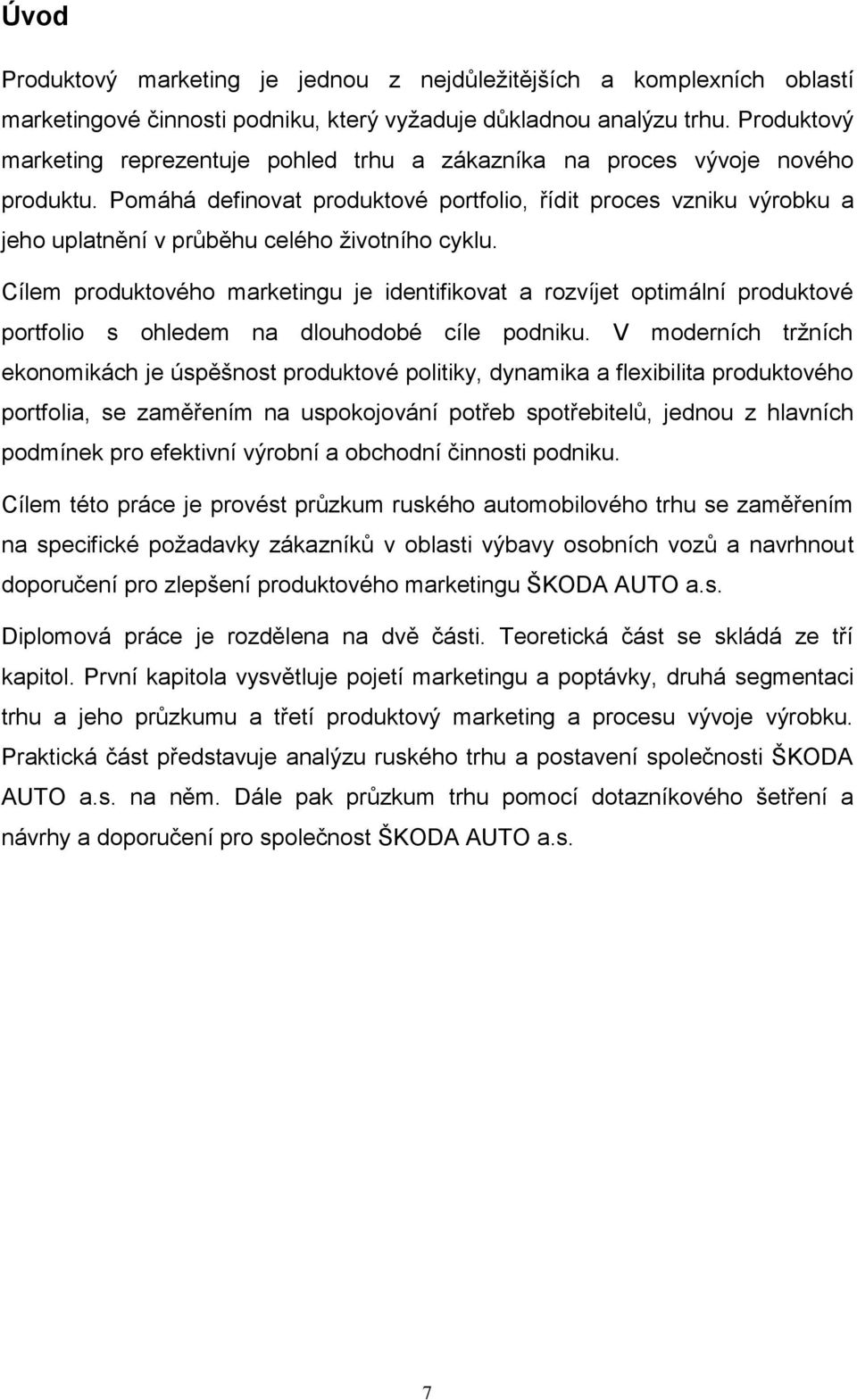 Pomáhá definovat produktové portfolio, řídit proces vzniku výrobku a jeho uplatnění v průběhu celého životního cyklu.