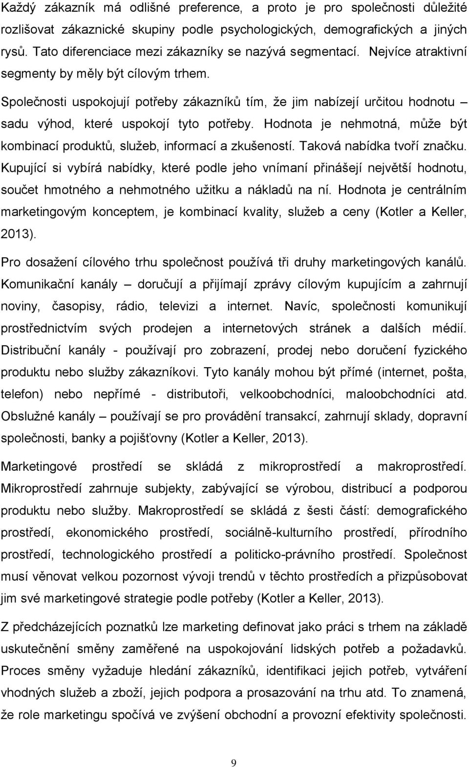 Společnosti uspokojují potřeby zákazníků tím, že jim nabízejí určitou hodnotu sadu výhod, které uspokojí tyto potřeby. Hodnota je nehmotná, může být kombinací produktů, služeb, informací a zkušeností.