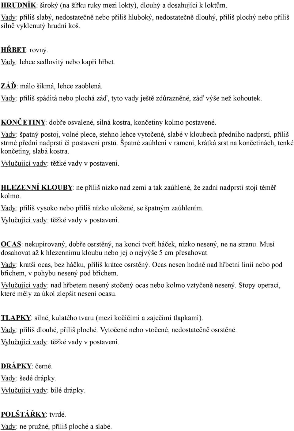 ZÁĎ: málo šikmá, lehce zaoblená. Vady: příliš spáditá nebo plochá záď, tyto vady ještě zdůrazněné, záď výše než kohoutek. KONČETINY: dobře osvalené, silná kostra, končetiny kolmo postavené.