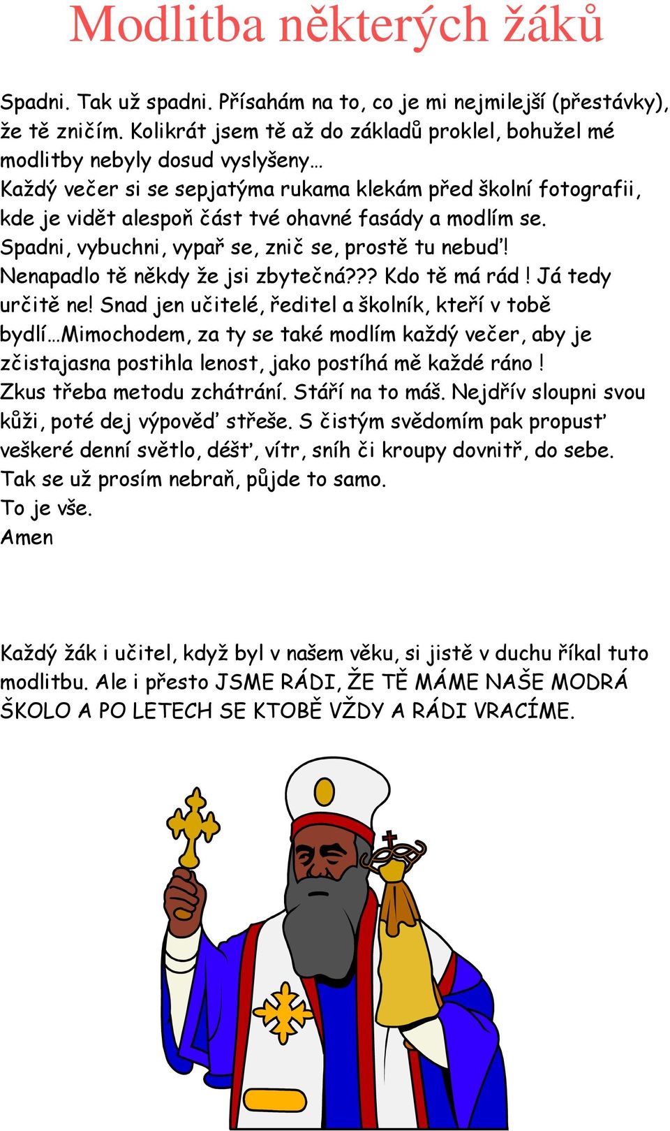 modlím se. Spadni, vybuchni, vypař se, znič se, prostě tu nebuď! Nenapadlo tě někdy že jsi zbytečná??? Kdo tě má rád! Já tedy určitě ne!