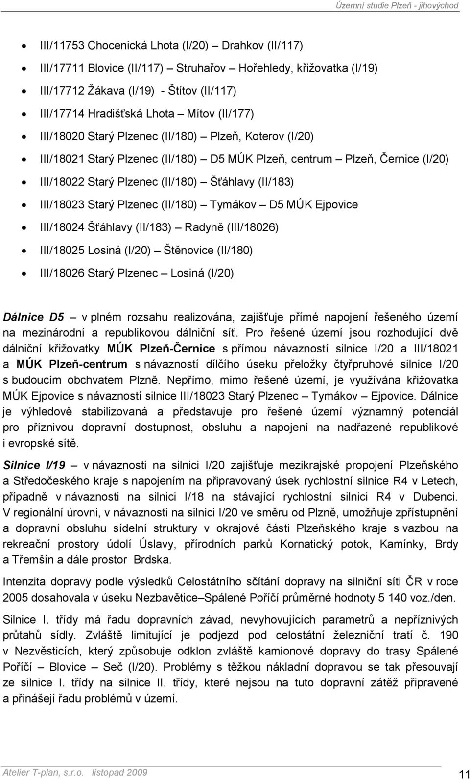 III/18023 Starý Plzenec (II/180) Tymákov D5 MÚK Ejpovice III/18024 Šťáhlavy (II/183) Radyně (III/18026) III/18025 Losiná (I/20) Štěnovice (II/180) III/18026 Starý Plzenec Losiná (I/20) Dálnice D5 v