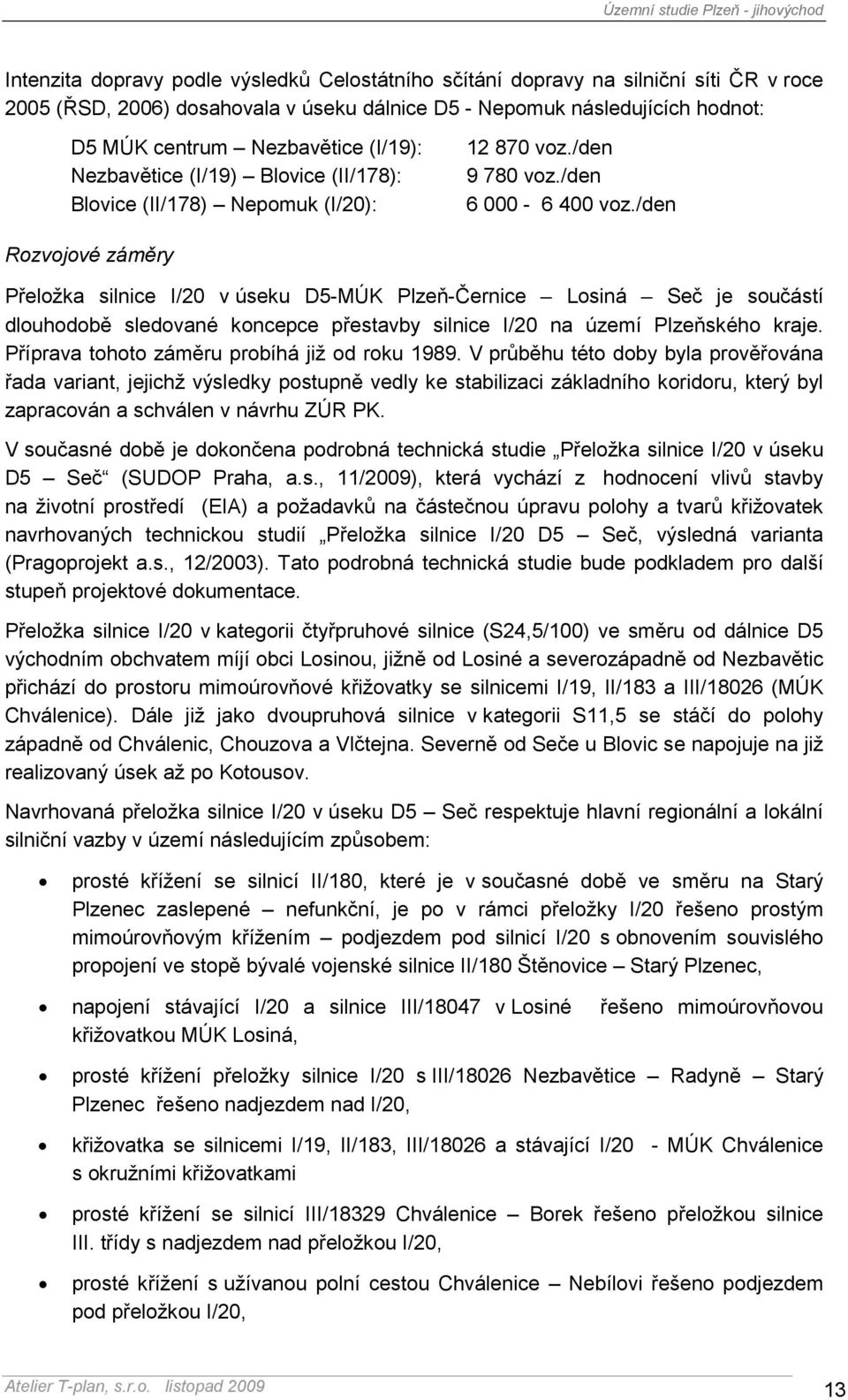 /den Rozvojové záměry Přeložka silnice I/20 v úseku D5-MÚK Plzeň-Černice Losiná Seč je součástí dlouhodobě sledované koncepce přestavby silnice I/20 na území Plzeňského kraje.