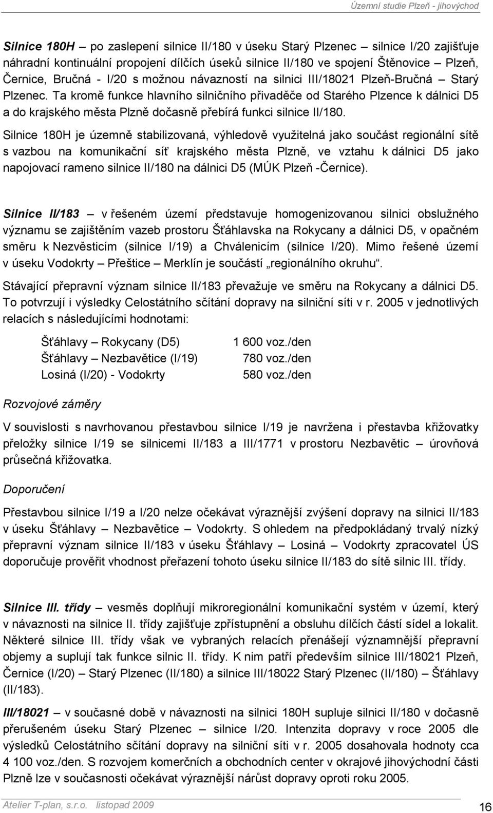 Ta kromě funkce hlavního silničního přivaděče od Starého Plzence k dálnici D5 a do krajského města Plzně dočasně přebírá funkci silnice II/180.