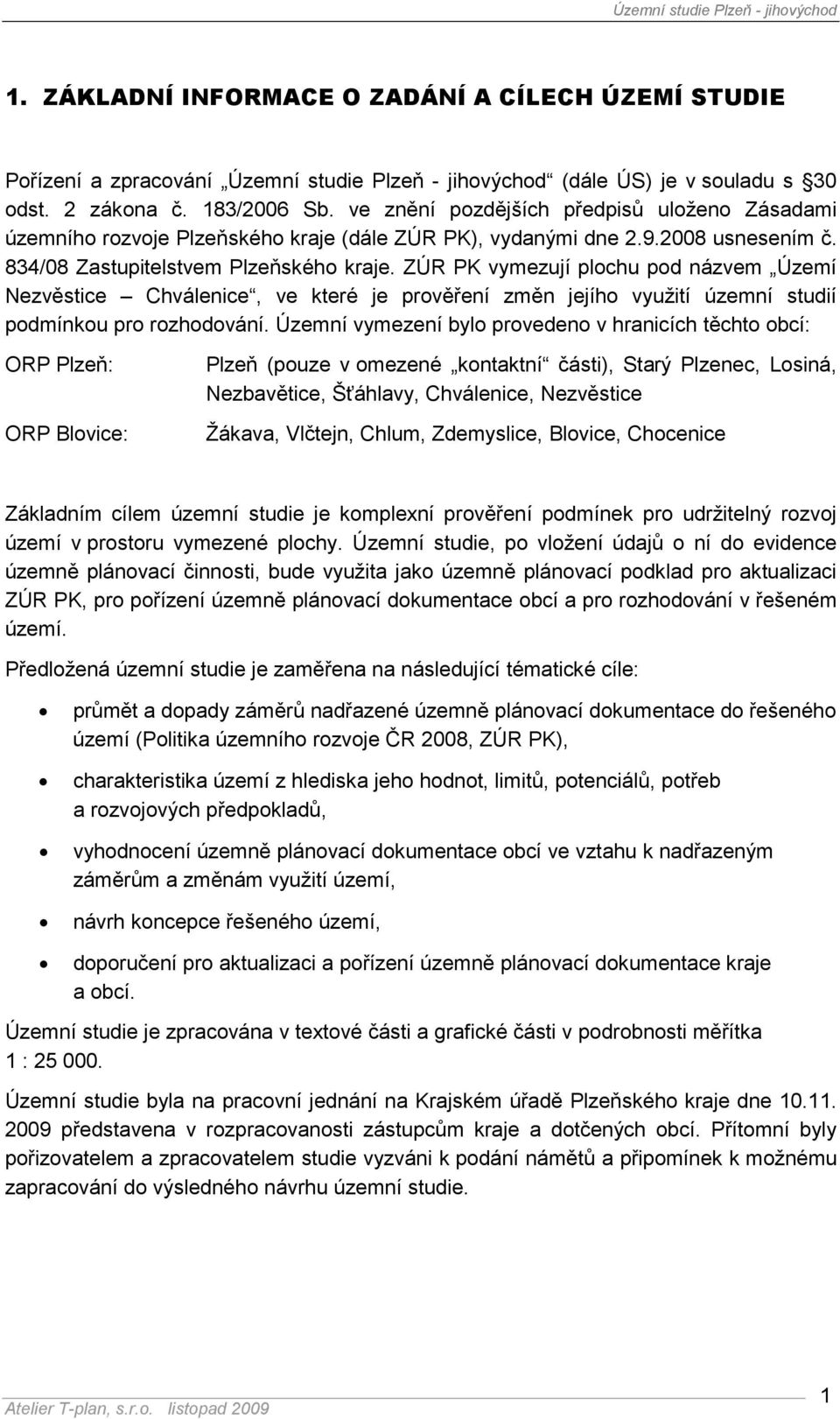 ZÚR PK vymezují plochu pod názvem Území Nezvěstice Chválenice, ve které je prověření změn jejího využití územní studií podmínkou pro rozhodování.