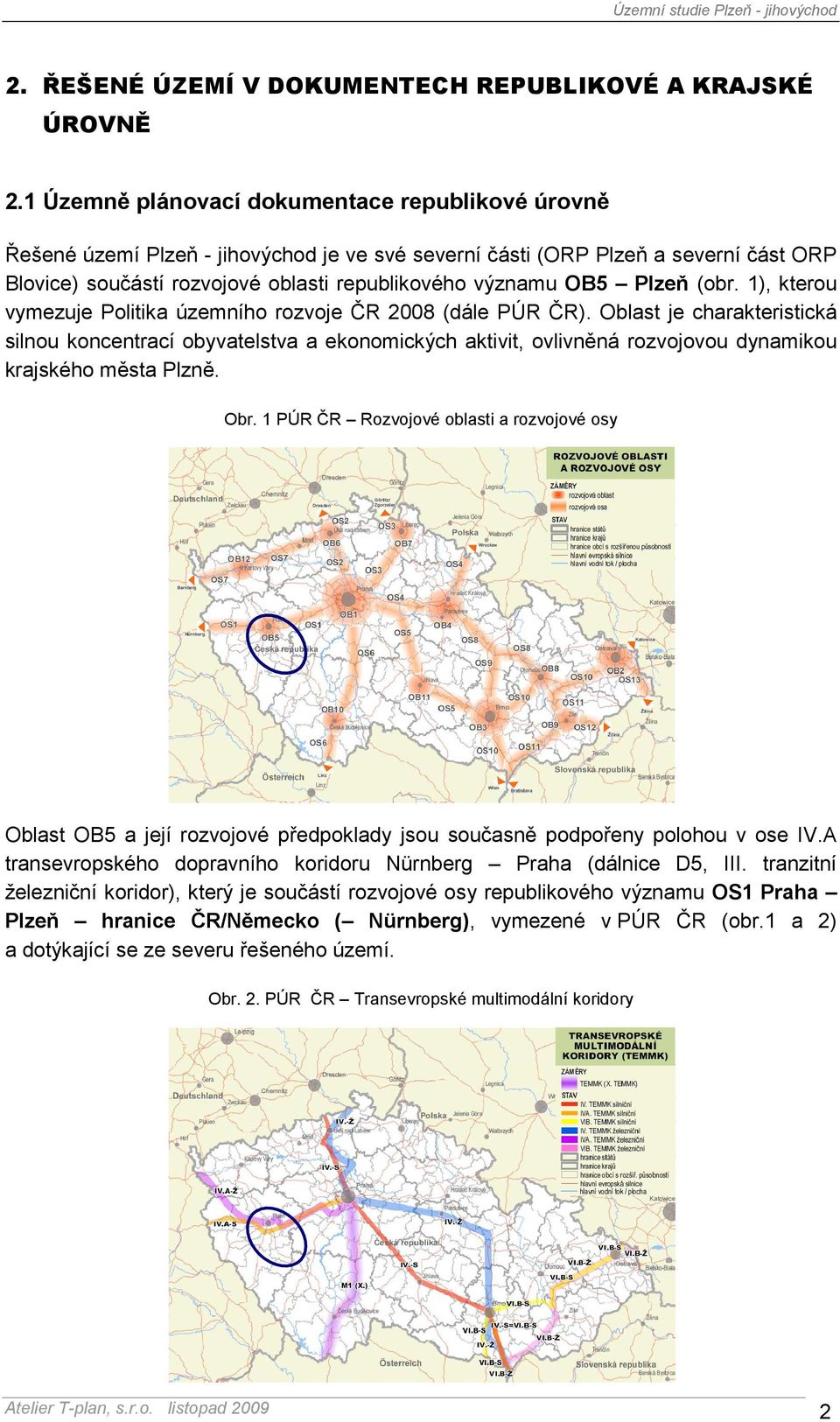 Plzeň (obr. 1), kterou vymezuje Politika územního rozvoje ČR 2008 (dále PÚR ČR).