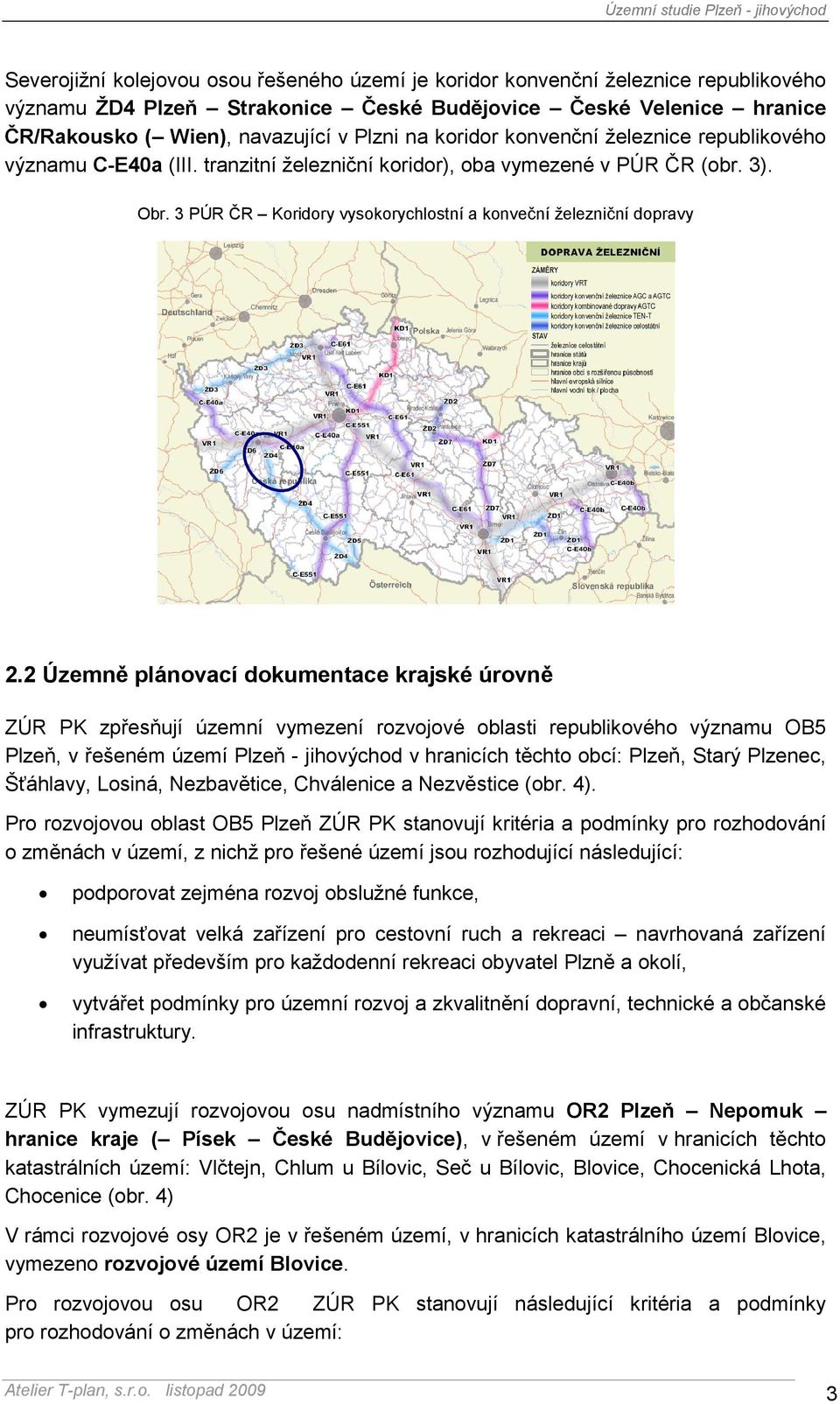 2 Územně plánovací dokumentace krajské úrovně ZÚR PK zpřesňují územní vymezení rozvojové oblasti republikového významu OB5 Plzeň, v řešeném území Plzeň - jihovýchod v hranicích těchto obcí: Plzeň,