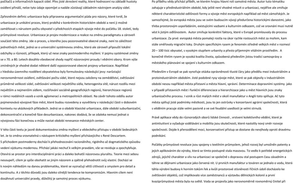 Zpřesněním definic urbanizace byla připravena argumentační půda pro názory, které tvrdí, že urbanizace je unikátní proces, který probíhá v konkrétním historickém období a není ji možné zaměňovat s