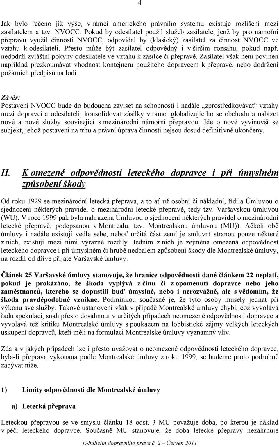 Přesto může být zasílatel odpovědný i v širším rozsahu, pokud např. nedodrží zvláštní pokyny odesílatele ve vztahu k zásilce či přepravě.