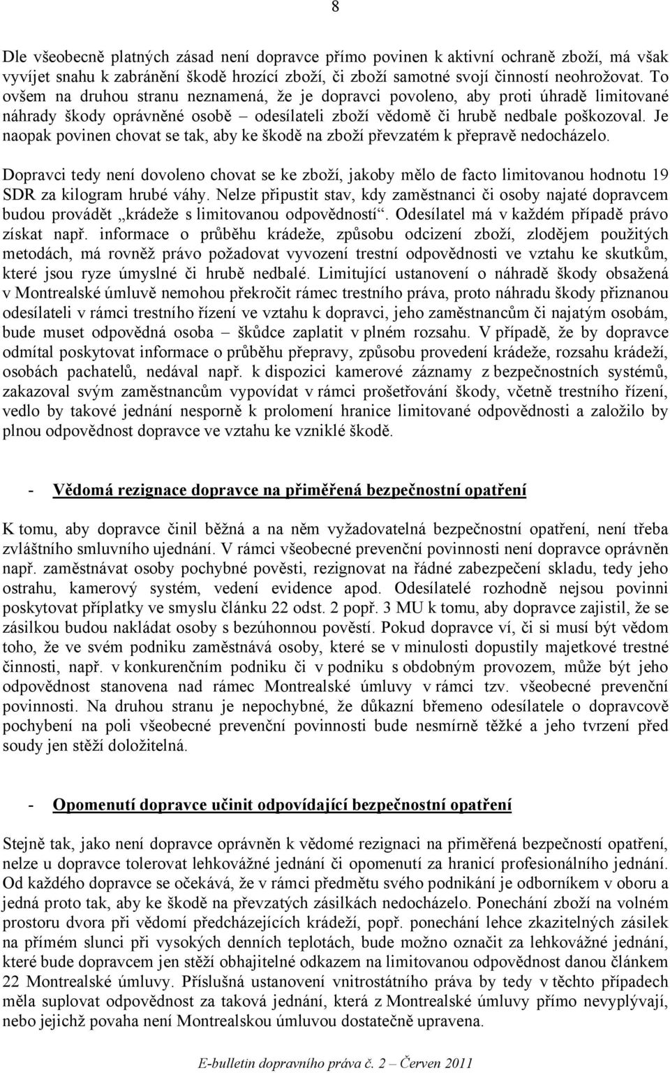 Je naopak povinen chovat se tak, aby ke škodě na zboží převzatém k přepravě nedocházelo.