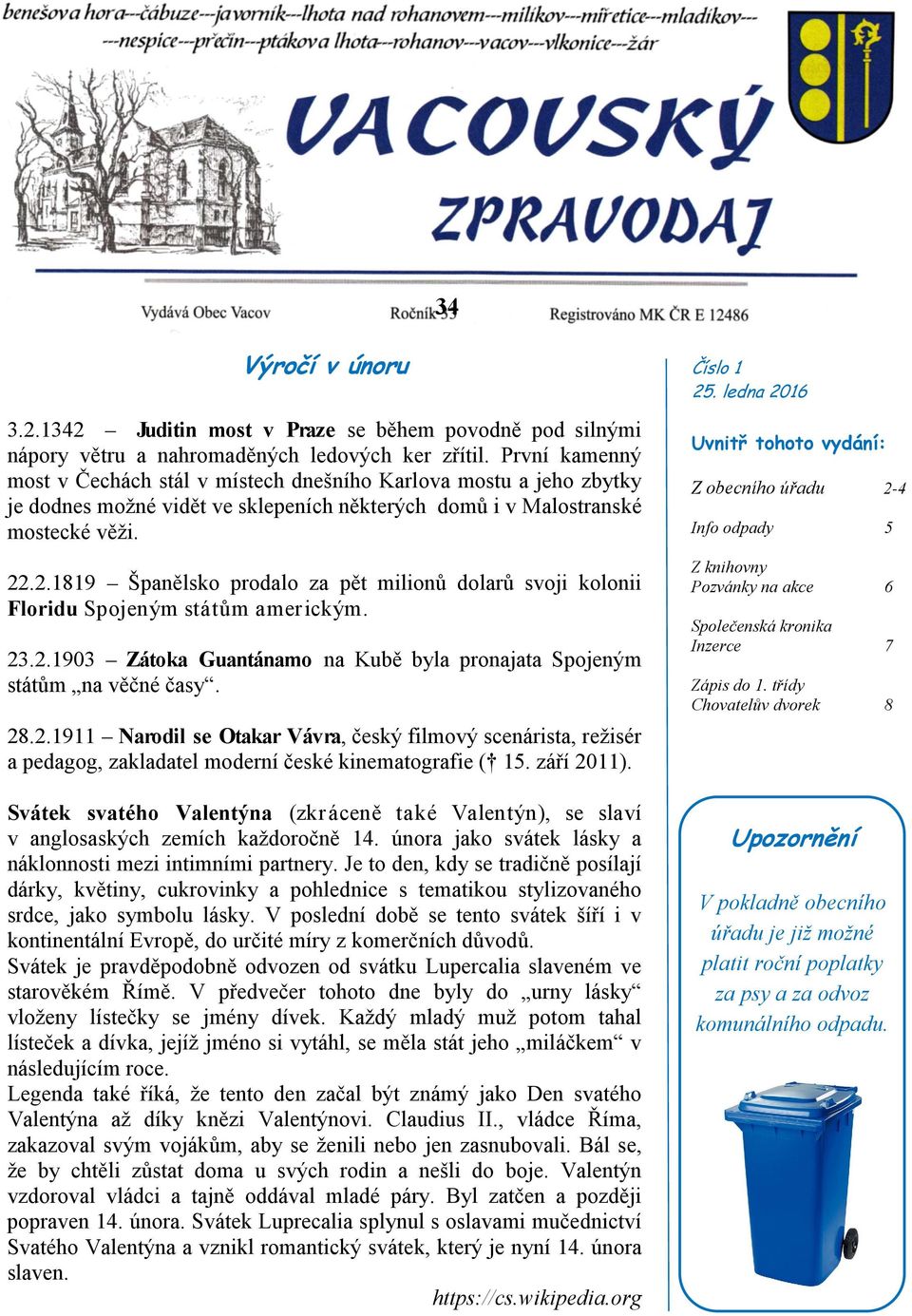 .2.1819 Španělsko prodalo za pět milionů dolarů svoji kolonii Floridu Spojeným státům americkým. 23.2.1903 Zátoka Guantánamo na Kubě byla pronajata Spojeným státům na věčné časy. 28.2.1911 Narodil se Otakar Vávra, český filmový scenárista, režisér a pedagog, zakladatel moderní české kinematografie ( 15.