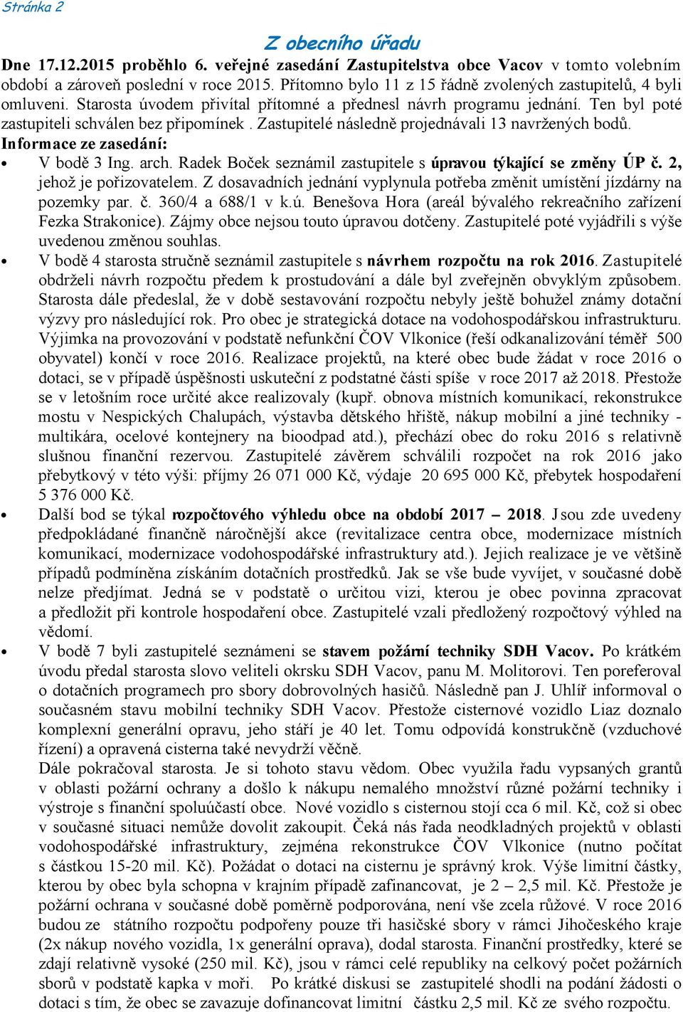 Zastupitelé následně projednávali 13 navržených bodů. Informace ze zasedání: V bodě 3 Ing. arch. Radek Boček seznámil zastupitele s úpravou týkající se změny ÚP č. 2, jehož je pořizovatelem.