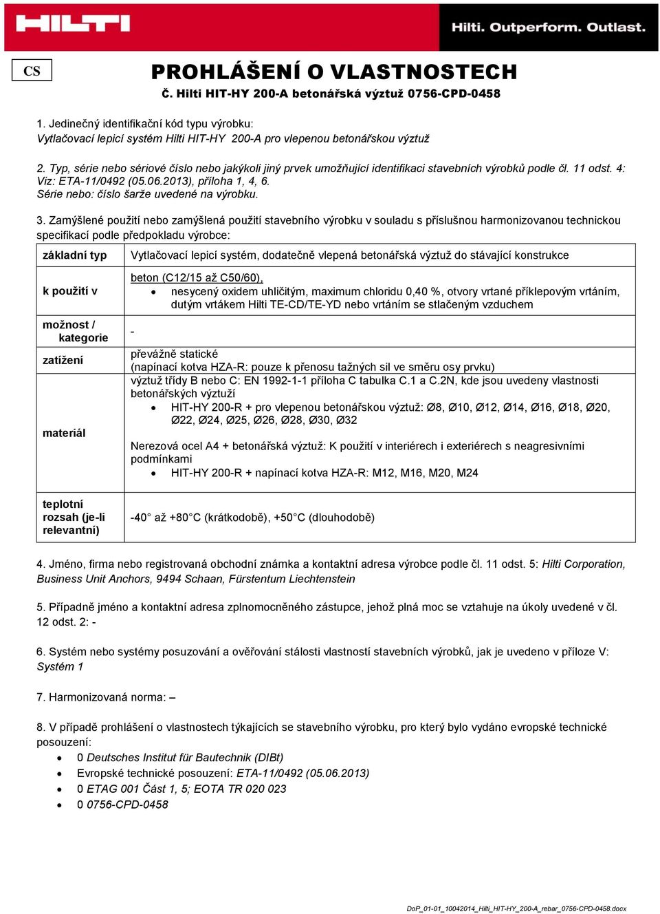 Typ, série nebo sériové číslo nebo jakýkoli jiný prvek umožňující identifikaci stavebních výrobků podle čl. 11 odst. 4: Viz: ETA-11/0492 (05.06.2013), příloha 1, 4, 6.