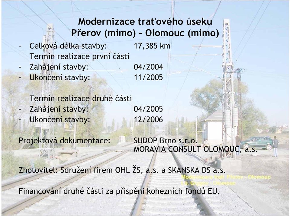 stavby: 04/2005 - Ukončení stavby: 12/2006 Projektová dokumentace: SUDOP Brno s.r.o. MORAVIA CONSULT OLOMOUC, a.