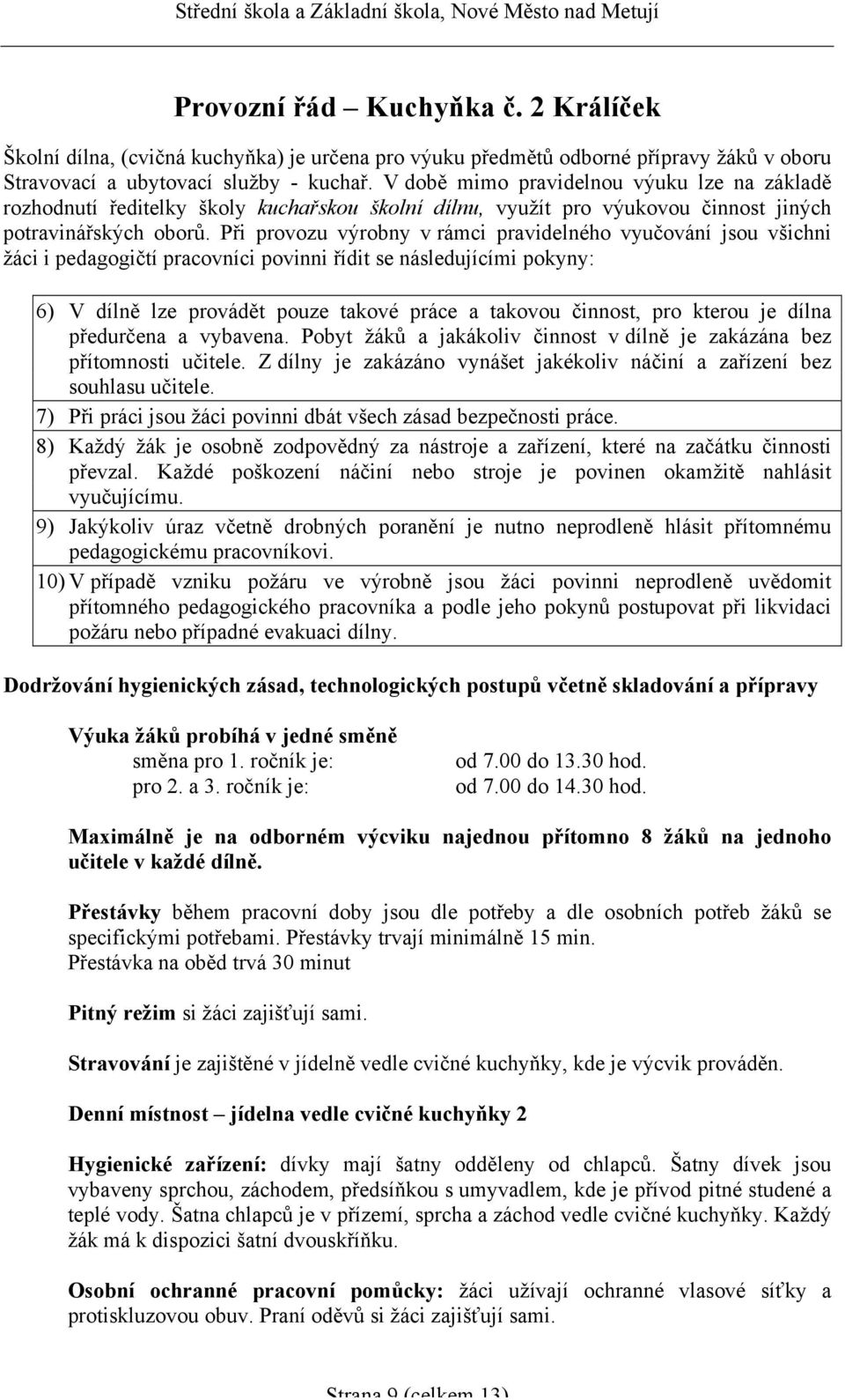 Při provozu výrobny v rámci pravidelného vyučování jsou všichni žáci i pedagogičtí pracovníci povinni řídit se následujícími pokyny: 6) V dílně lze provádět pouze takové práce a takovou činnost, pro