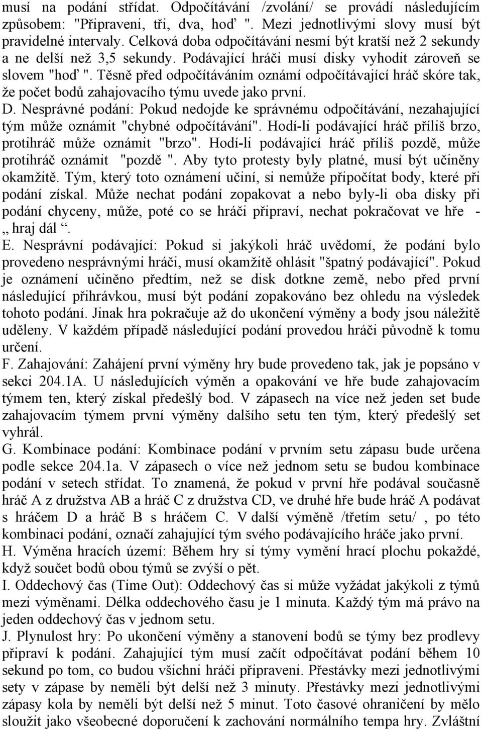 Těsně před odpočítáváním oznámí odpočítávající hráč skóre tak, že počet bodů zahajovacího týmu uvede jako první. D.