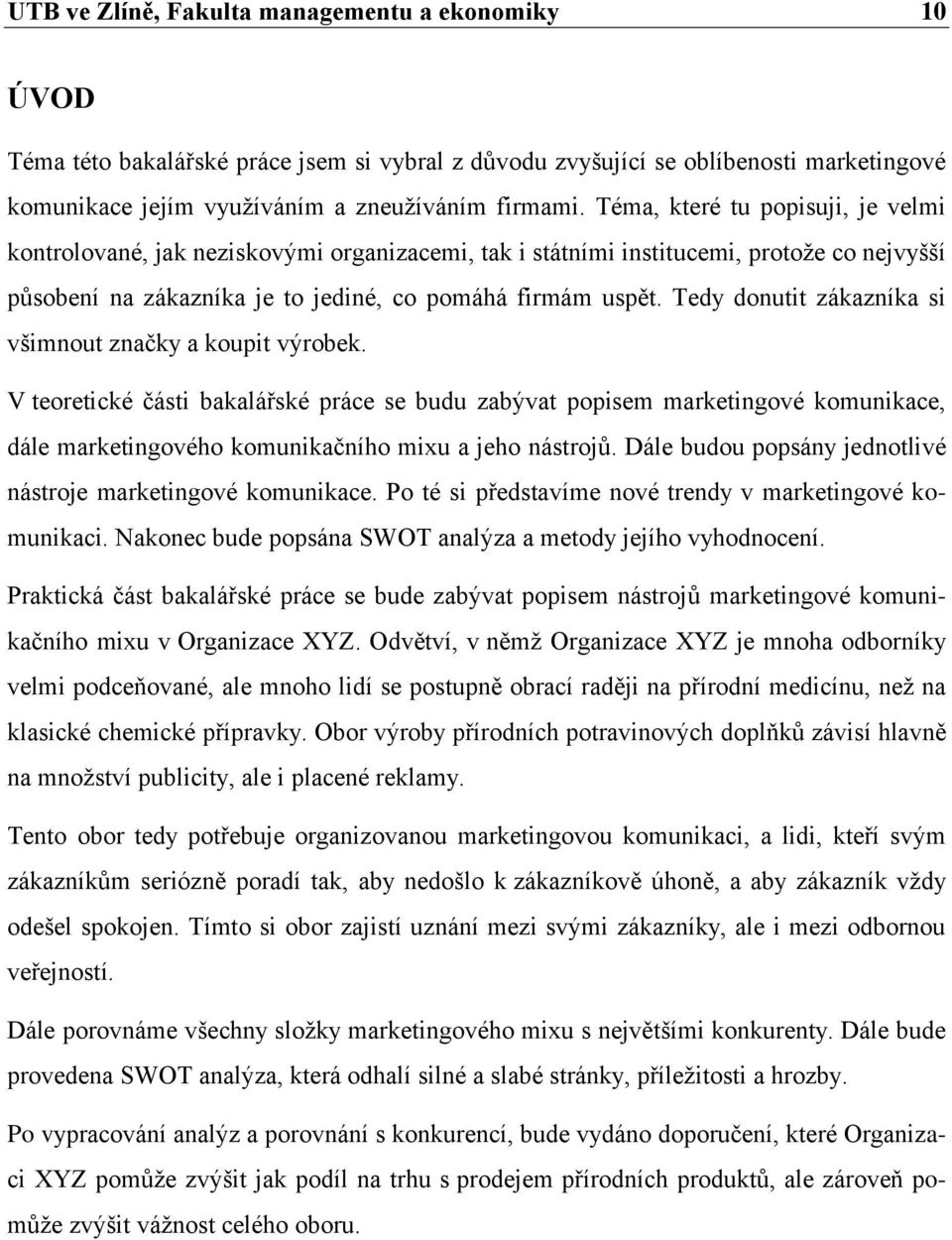 Tedy donutit zákazníka si všimnout značky a koupit výrobek. V teoretické části bakalářské práce se budu zabývat popisem marketingové komunikace, dále marketingového komunikačního mixu a jeho nástrojů.