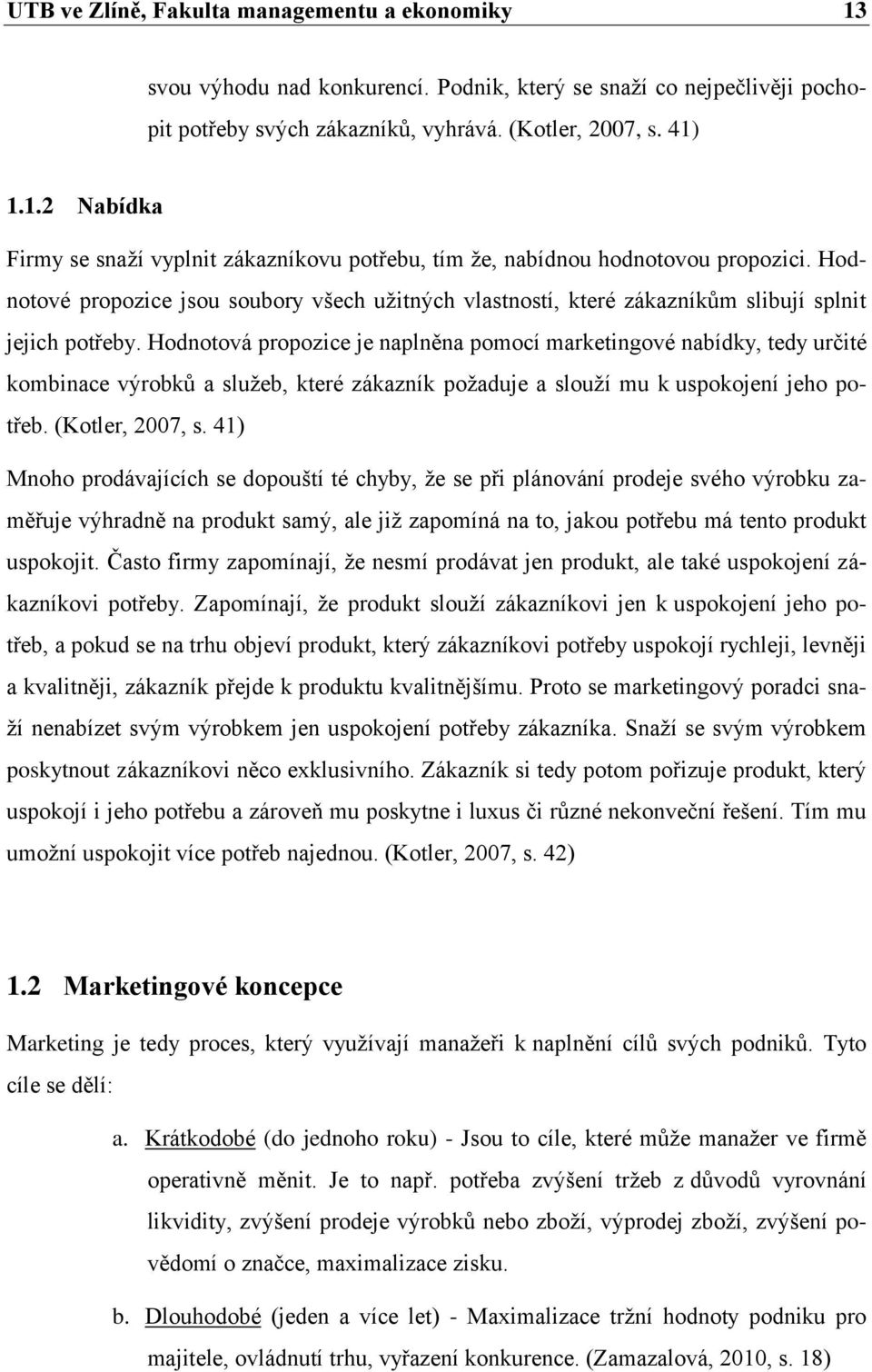 Hodnotová propozice je naplněna pomocí marketingové nabídky, tedy určité kombinace výrobků a služeb, které zákazník požaduje a slouží mu k uspokojení jeho potřeb. (Kotler, 2007, s.