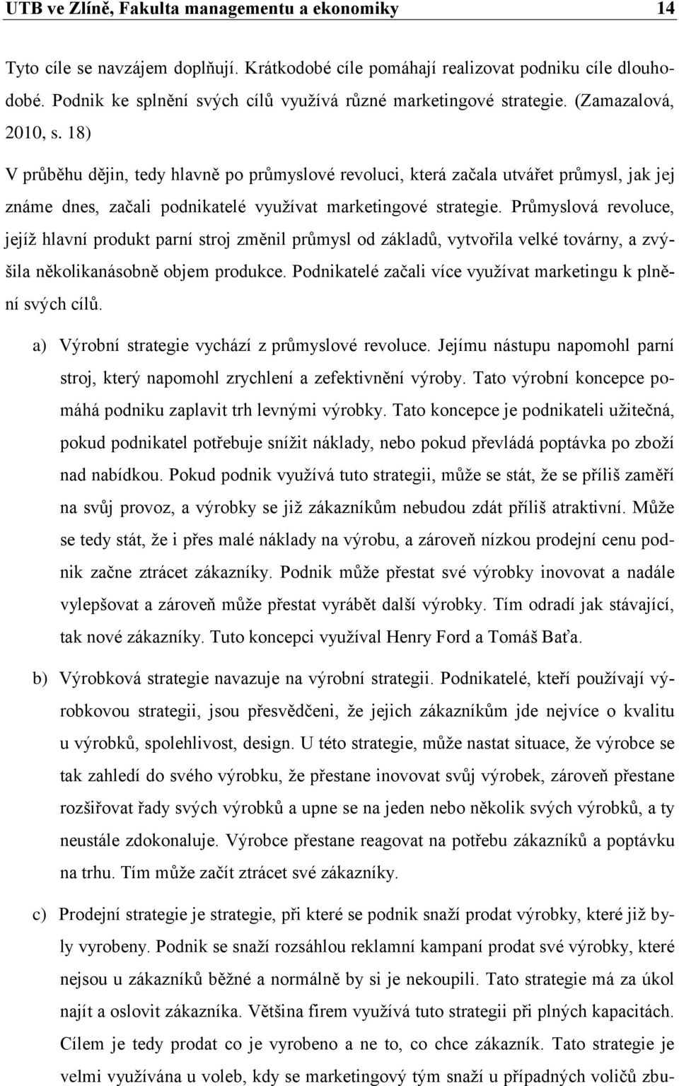 18) V průběhu dějin, tedy hlavně po průmyslové revoluci, která začala utvářet průmysl, jak jej známe dnes, začali podnikatelé využívat marketingové strategie.