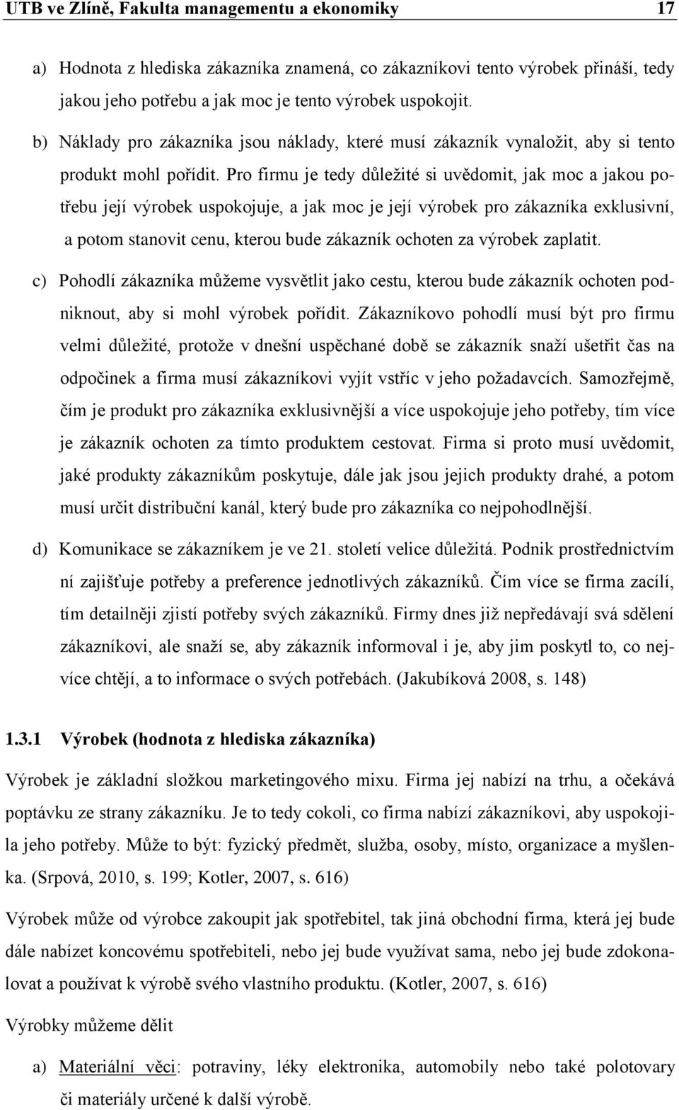 Pro firmu je tedy důležité si uvědomit, jak moc a jakou potřebu její výrobek uspokojuje, a jak moc je její výrobek pro zákazníka exklusivní, a potom stanovit cenu, kterou bude zákazník ochoten za