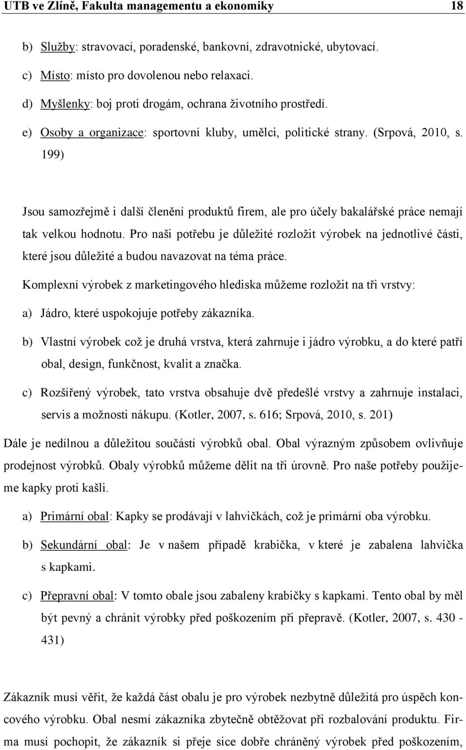 199) Jsou samozřejmě i další členění produktů firem, ale pro účely bakalářské práce nemají tak velkou hodnotu.