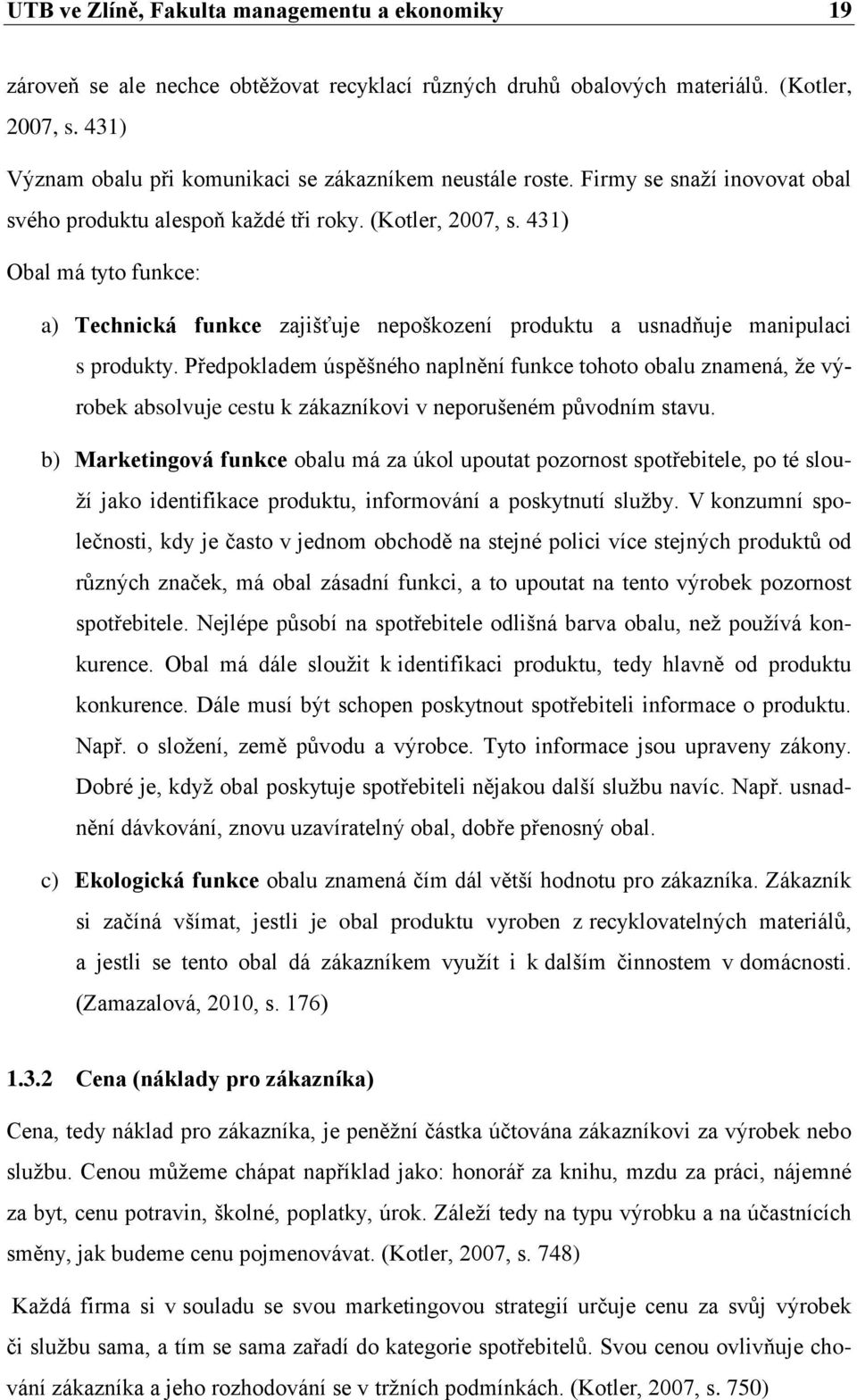 431) Obal má tyto funkce: a) Technická funkce zajišťuje nepoškození produktu a usnadňuje manipulaci s produkty.