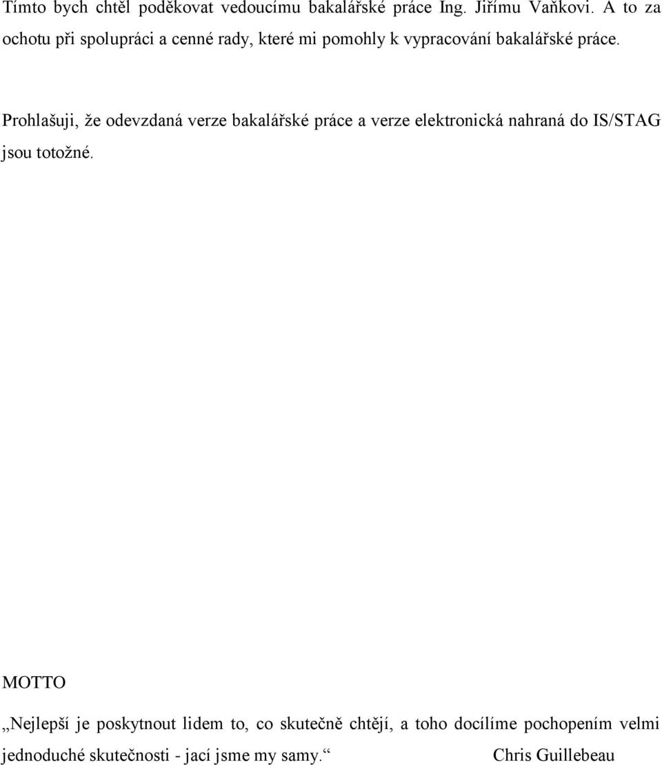 Prohlašuji, že odevzdaná verze bakalářské práce a verze elektronická nahraná do IS/STAG jsou totožné.