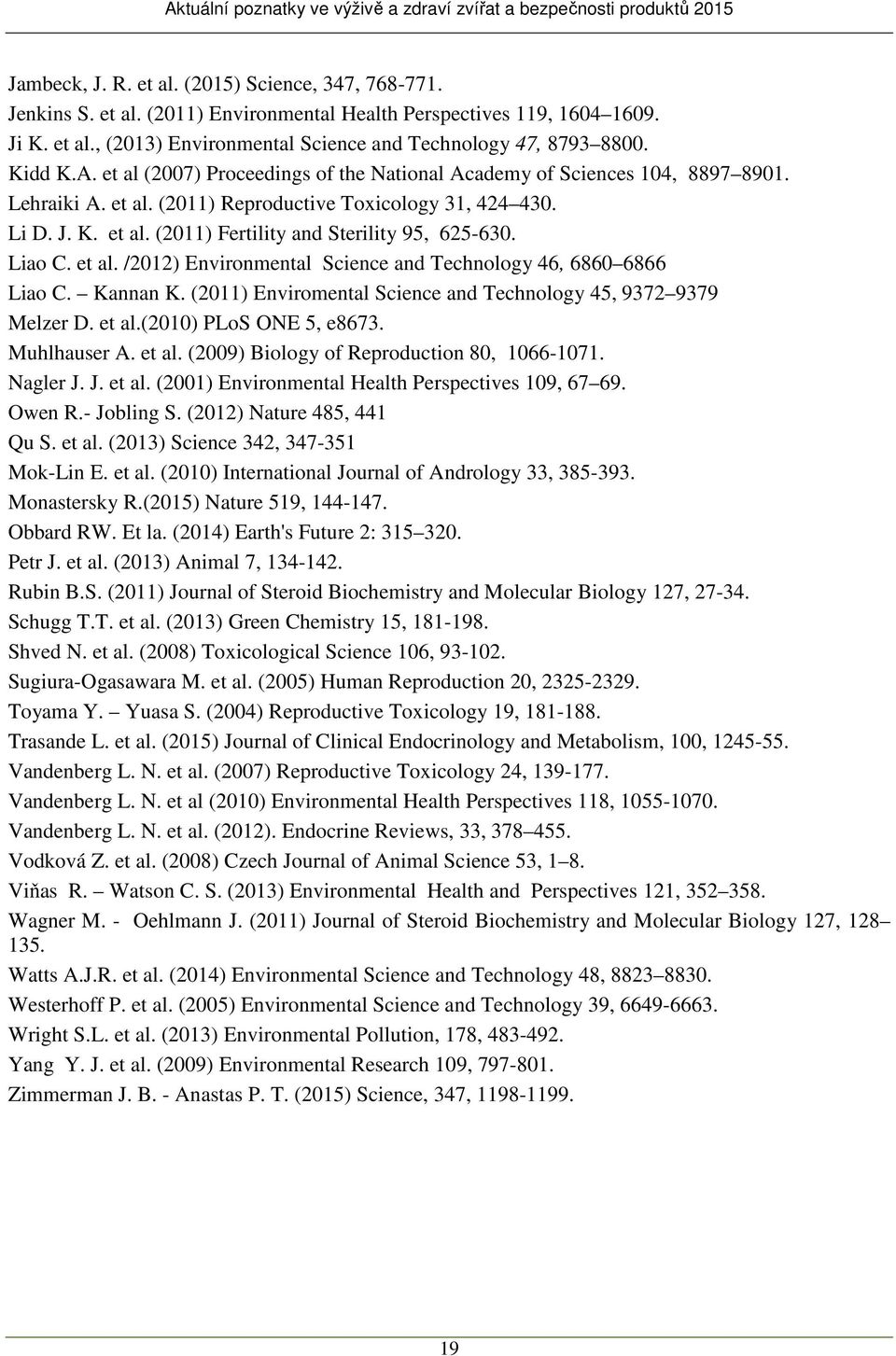 Liao C. et al. /2012) Environmental Science and Technology 46, 6860 6866 Liao C. Kannan K. (2011) Enviromental Science and Technology 45, 9372 9379 Melzer D. et al.(2010) PLoS ONE 5, e8673.
