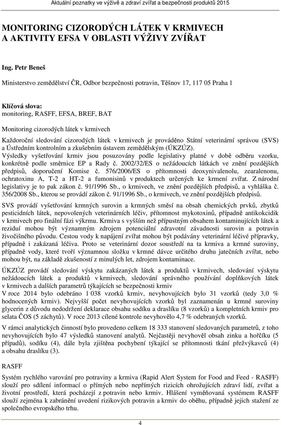 sledování cizorodých látek v krmivech je prováděno Státní veterinární správou (SVS) a Ústředním kontrolním a zkušebním ústavem zemědělským (ÚKZÚZ).