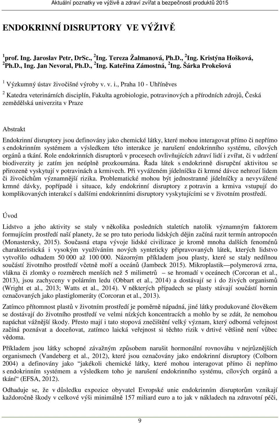 , Praha 10 - Uhříněves 2 Katedra veterinárních disciplín, Fakulta agrobiologie, potravinových a přírodních zdrojů, Česká zemědělská univerzita v Praze Abstrakt Endokrinní disruptory jsou definovány