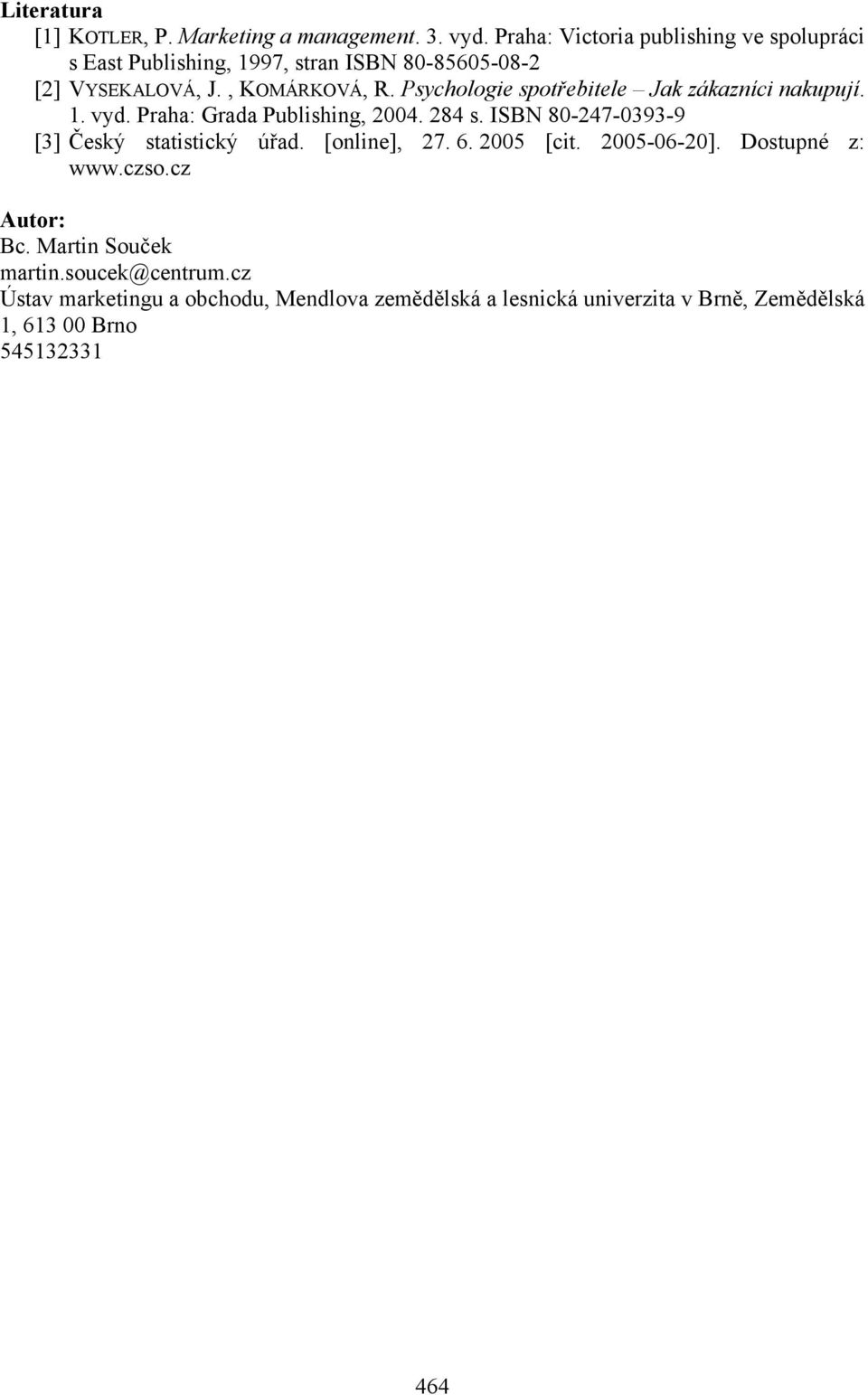 Psychologie spotřebitele Jak zákazníci nakupují. 1. vyd. Praha: Grada Publishing, 2004. 284 s.