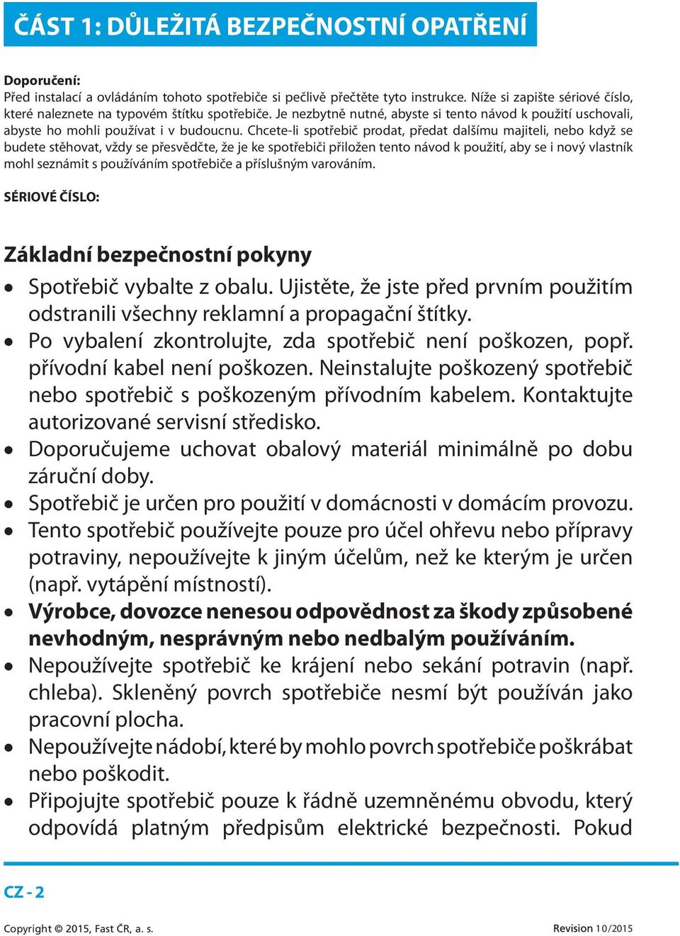 Chcete-li spotřebič prodat, předat dalšímu majiteli, nebo když se budete stěhovat, vždy se přesvědčte, že je ke spotřebiči přiložen tento návod k použití, aby se i nový vlastník mohl seznámit s