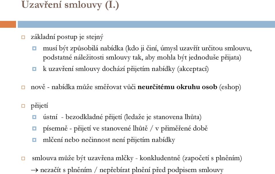 jednoduše přijata) k uzavření smlouvy dochází přijetím nabídky (akceptací) nově - nabídka může směřovat vůči neurčitému okruhu osob (eshop) přijetí