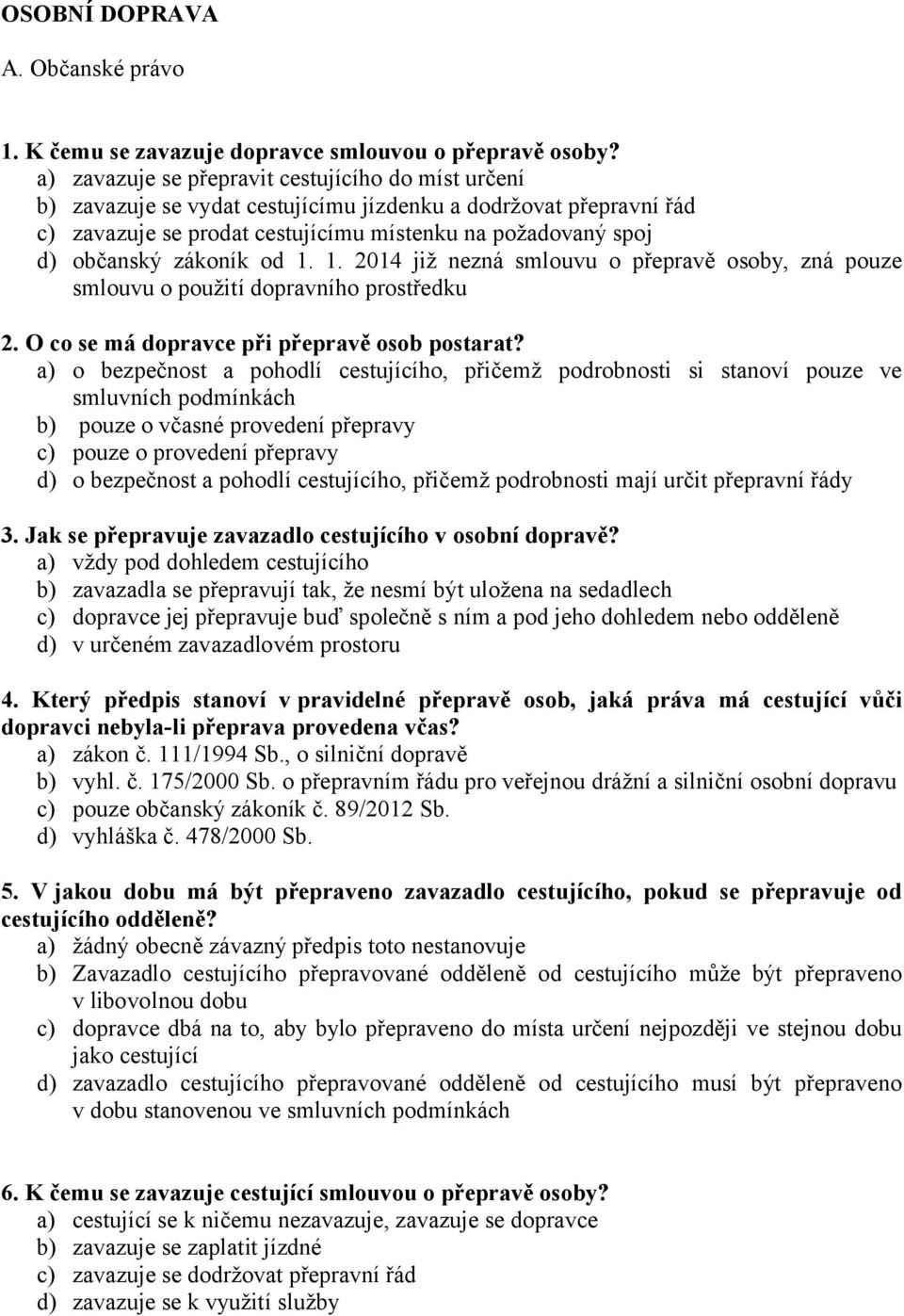 zákoník od 1. 1. 2014 již nezná smlouvu o přepravě osoby, zná pouze smlouvu o použití dopravního prostředku 2. O co se má dopravce při přepravě osob postarat?