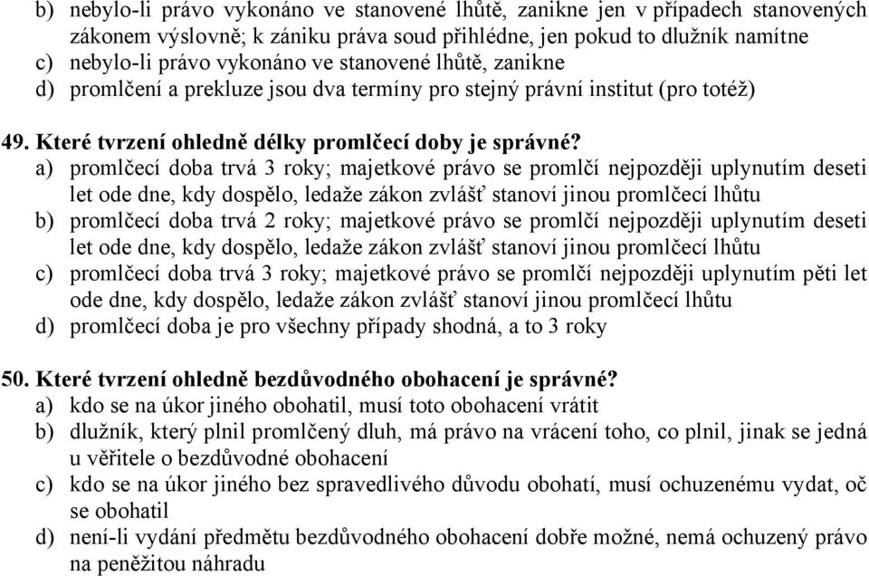 a) promlčecí doba trvá 3 roky; majetkové právo se promlčí nejpozději uplynutím deseti let ode dne, kdy dospělo, ledaže zákon zvlášť stanoví jinou promlčecí lhůtu b) promlčecí doba trvá 2 roky;