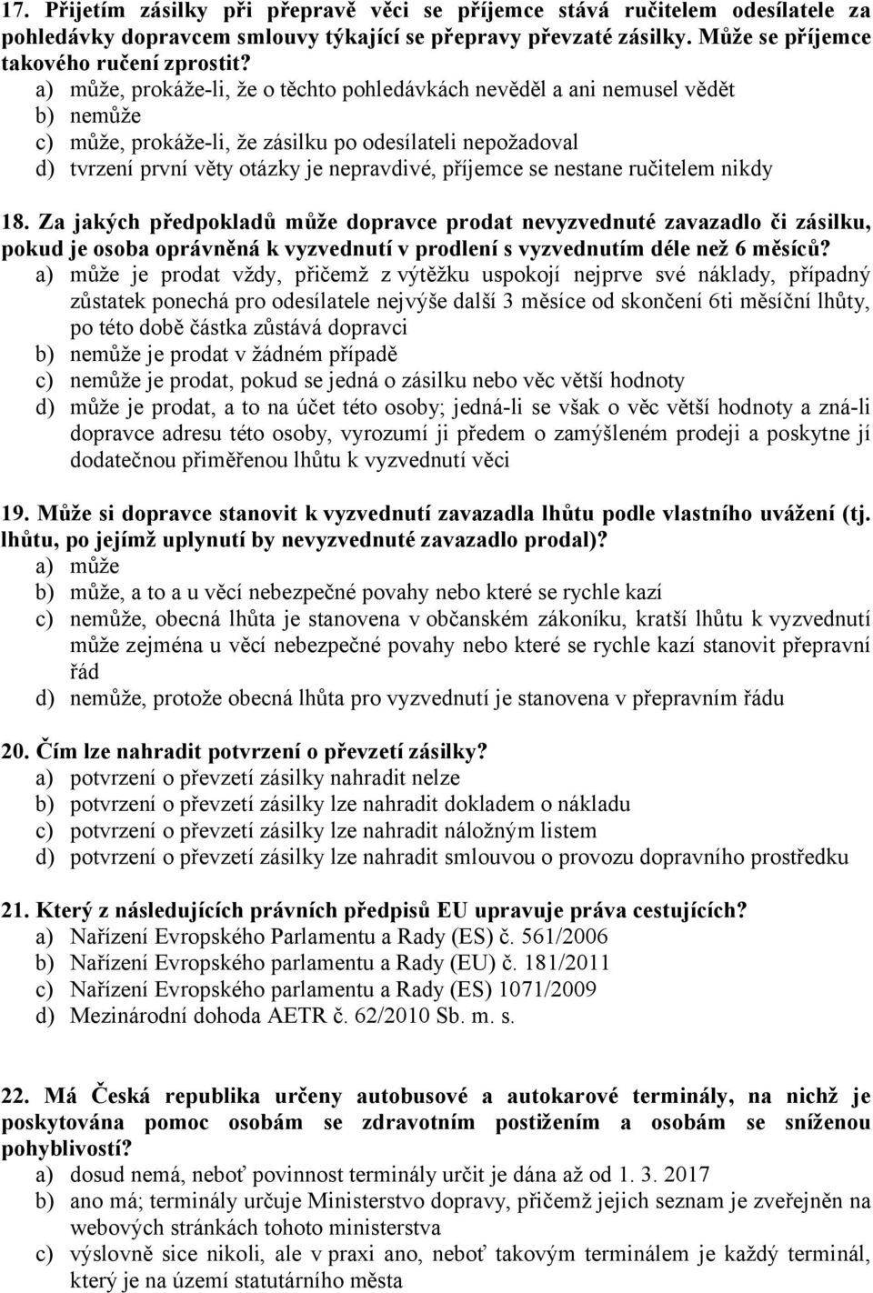 nestane ručitelem nikdy 18. Za jakých předpokladů může dopravce prodat nevyzvednuté zavazadlo či zásilku, pokud je osoba oprávněná k vyzvednutí v prodlení s vyzvednutím déle než 6 měsíců?