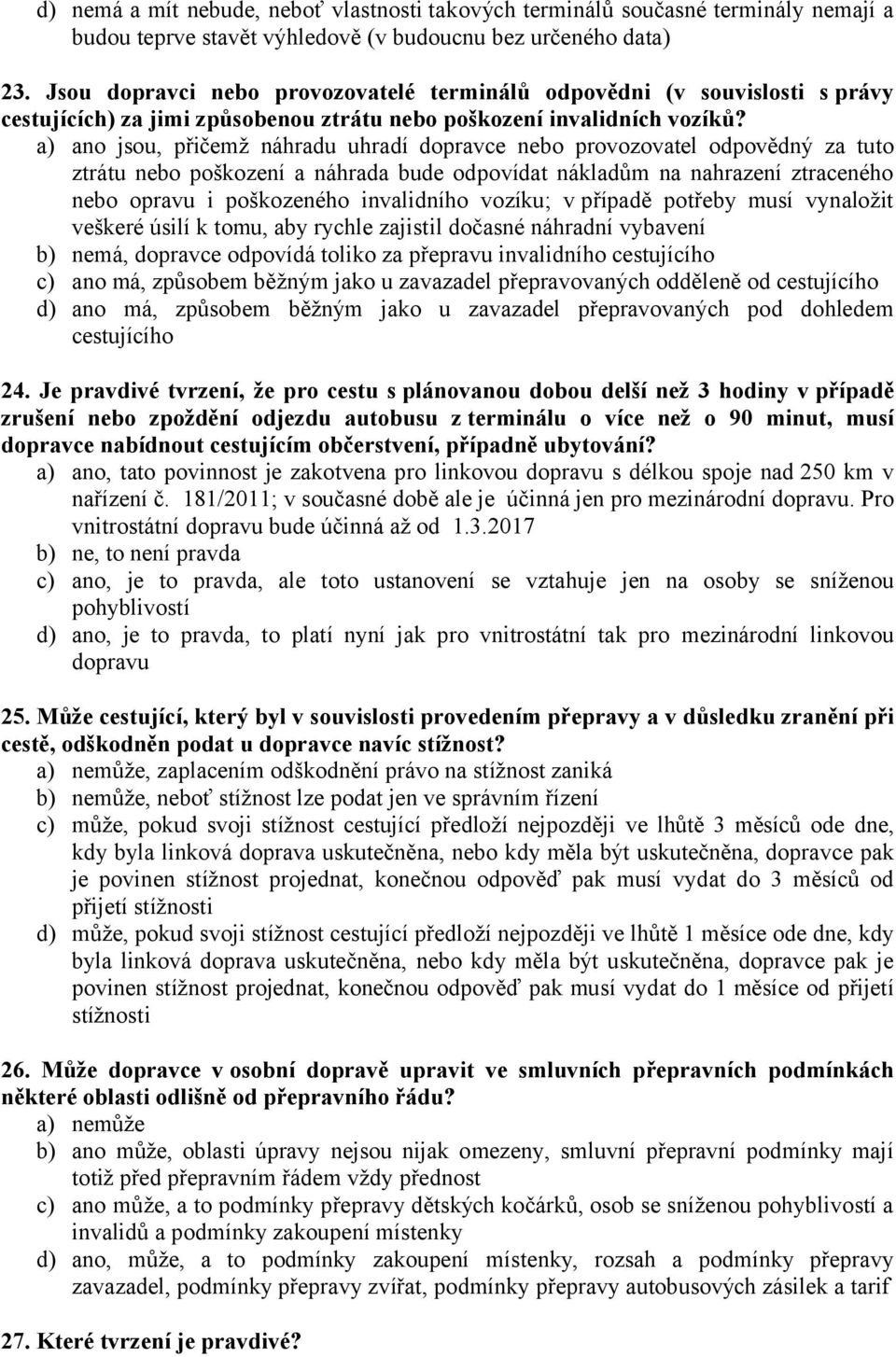 a) ano jsou, přičemž náhradu uhradí dopravce nebo provozovatel odpovědný za tuto ztrátu nebo poškození a náhrada bude odpovídat nákladům na nahrazení ztraceného nebo opravu i poškozeného invalidního