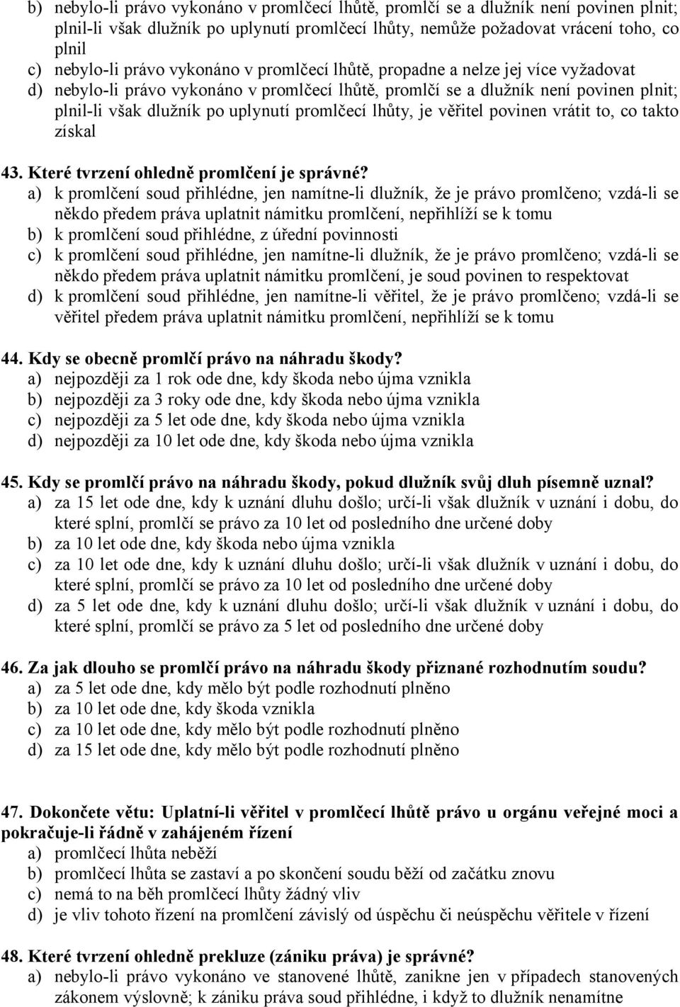 lhůty, je věřitel povinen vrátit to, co takto získal 43. Které tvrzení ohledně promlčení je správné?