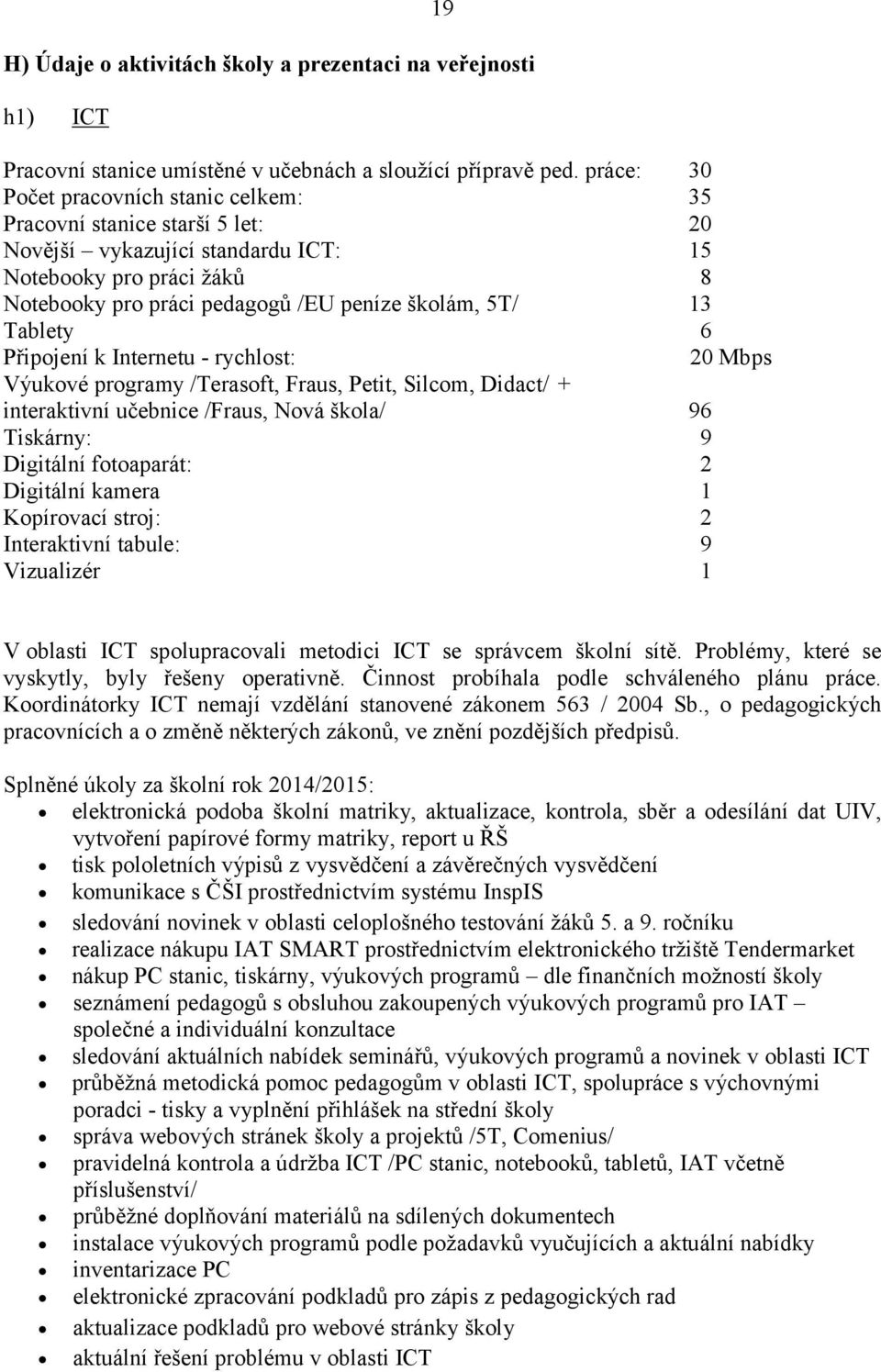 Tablety 6 Připojení k Internetu - rychlost: 20 Mbps Výukové programy /Terasoft, Fraus, Petit, Silcom, Didact/ + interaktivní učebnice /Fraus, Nová škola/ 96 Tiskárny: 9 Digitální fotoaparát: 2