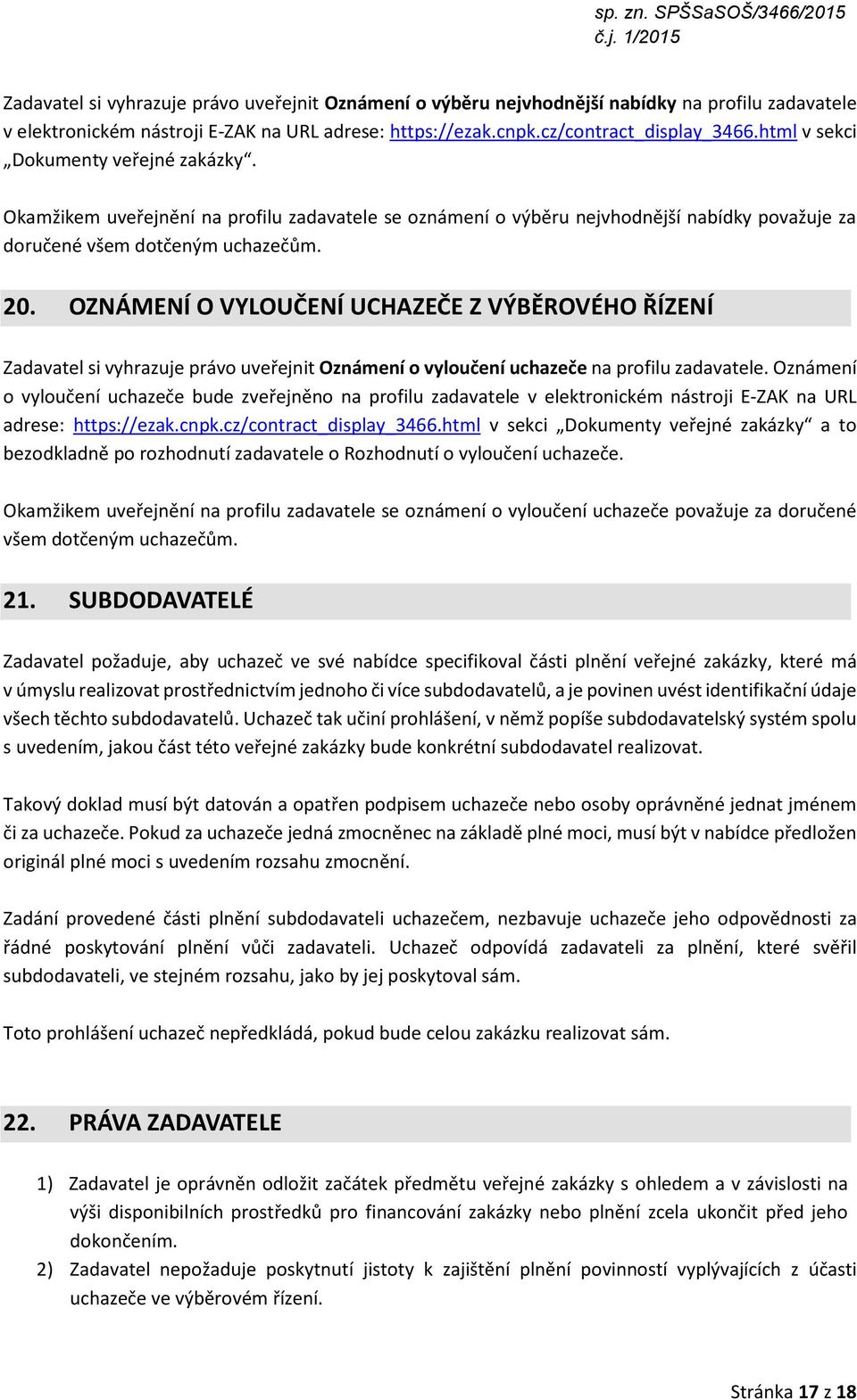 OZNÁMENÍ O VYLOUČENÍ UCHAZEČE Z VÝBĚROVÉHO ŘÍZENÍ Zadavatel si vyhrazuje právo uveřejnit Oznámení o vyloučení uchazeče na profilu zadavatele.