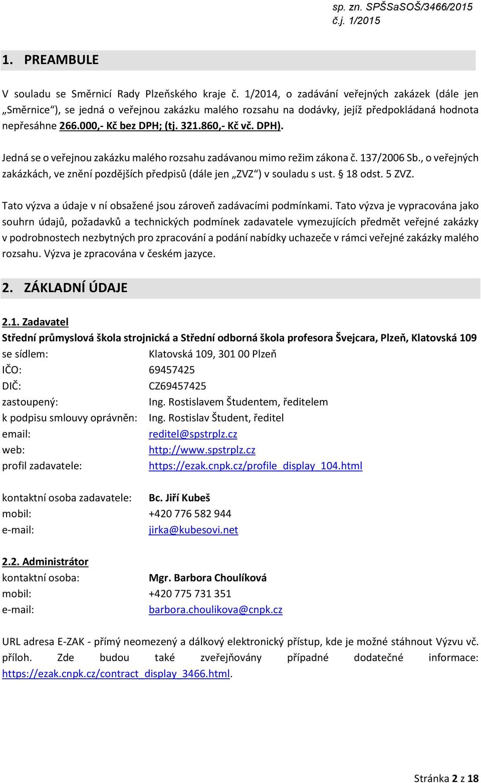 DPH). Jedná se o veřejnou zakázku malého rozsahu zadávanou mimo režim zákona č. 137/2006 Sb., o veřejných zakázkách, ve znění pozdějších předpisů (dále jen ZVZ ) v souladu s ust. 18 odst. 5 ZVZ.