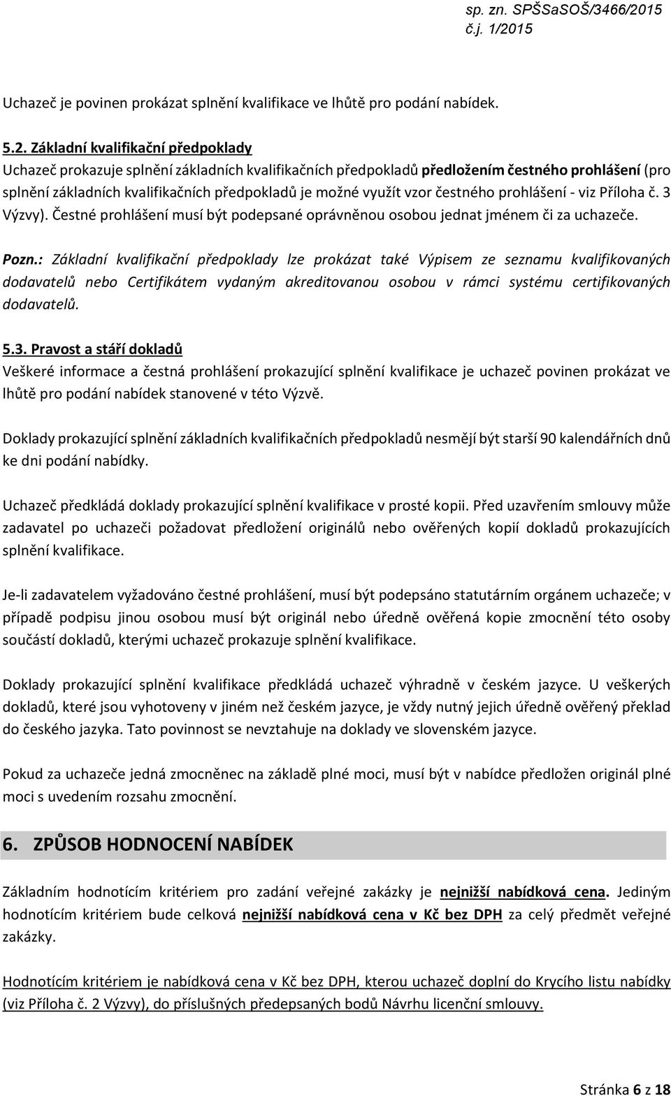 vzor čestného prohlášení - viz Příloha č. 3 Výzvy). Čestné prohlášení musí být podepsané oprávněnou osobou jednat jménem či za uchazeče. Pozn.