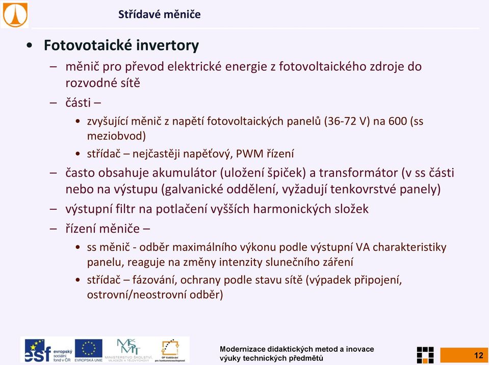 oddělení, vyžadují tenkovrstvé panely) výstupní filtr na potlačení vyšších harmonických složek řízení měniče ss měnič - odběr maximálního výkonu podle výstupní VA