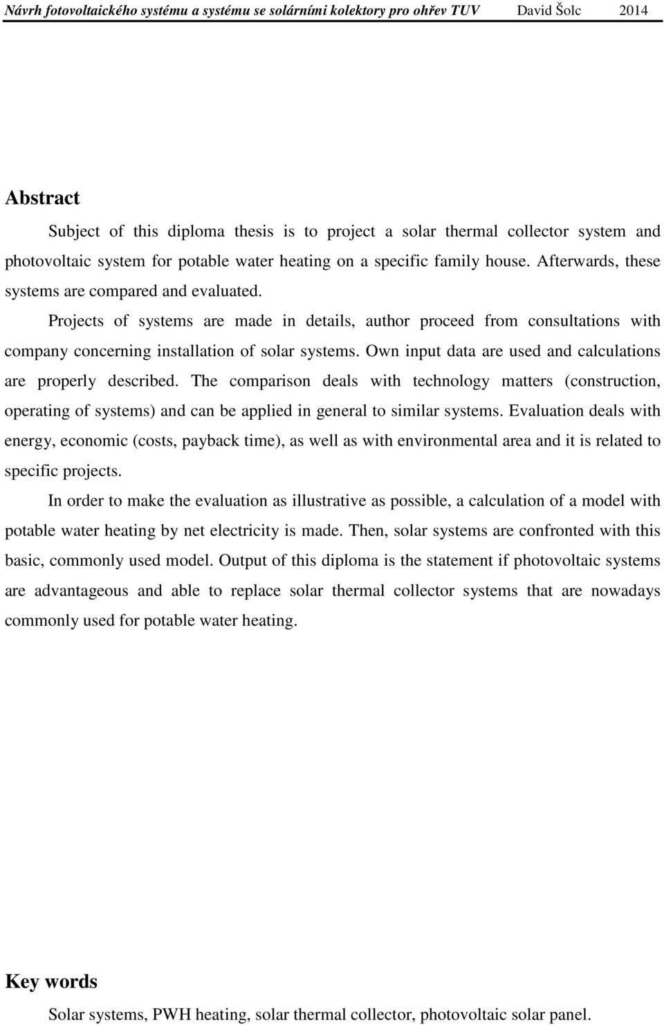 Projects of systems are made in details, author proceed from consultations with company concerning installation of solar systems. Own input data are used and calculations are properly described.