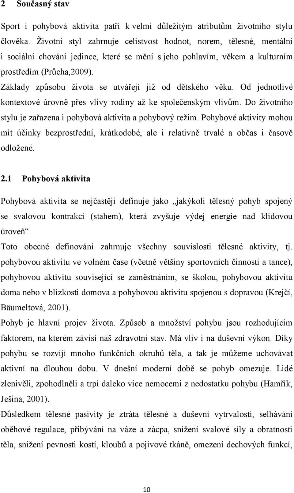 Základy způsobu života se utvářejí již od dětského věku. Od jednotlivé kontextové úrovně přes vlivy rodiny až ke společenským vlivům.